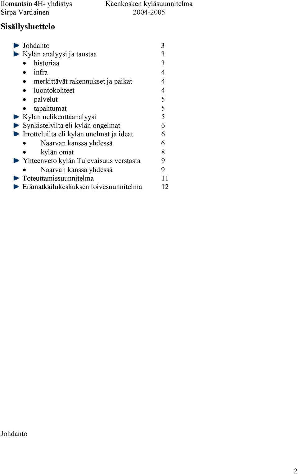 Irrotteluilta eli kylän unelmat ja ideat 6 Naarvan kanssa yhdessä 6 kylän omat 8 Yhteenveto kylän Tulevaisuus