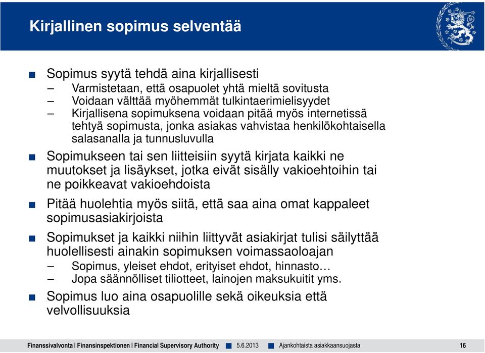 lisäykset, jotka eivät sisälly vakioehtoihin tai ne poikkeavat vakioehdoista Pitää huolehtia myös siitä, että saa aina omat kappaleet sopimusasiakirjoista Sopimukset ja kaikki niihin liittyvät