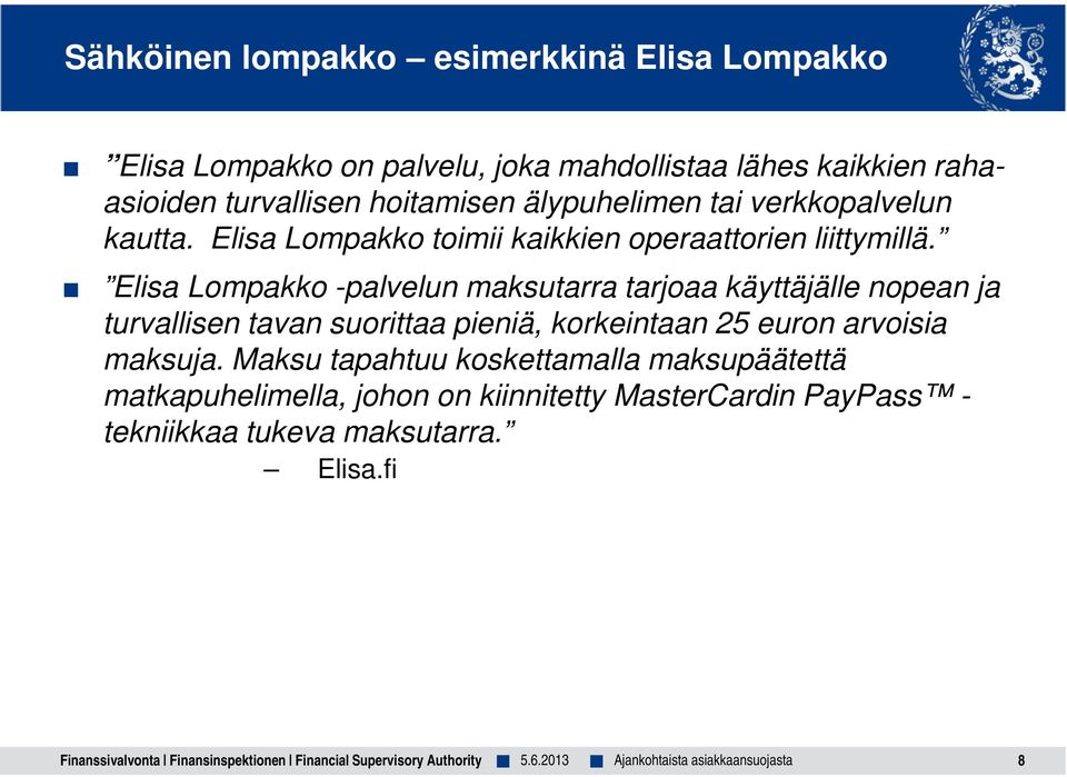 Elisa Lompakko -palvelun maksutarra tarjoaa käyttäjälle nopean ja turvallisen tavan suorittaa pieniä, korkeintaan 25 euron arvoisia maksuja.