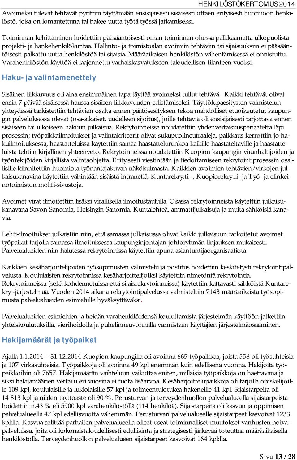 Hallinto- ja toimistoalan avoimiin tehtäviin tai sijaisuuksiin ei pääsääntöisesti palkattu uutta henkilöstöä tai sijaisia. Määräaikaisen henkilöstön vähentämisessä ei onnistuttu.