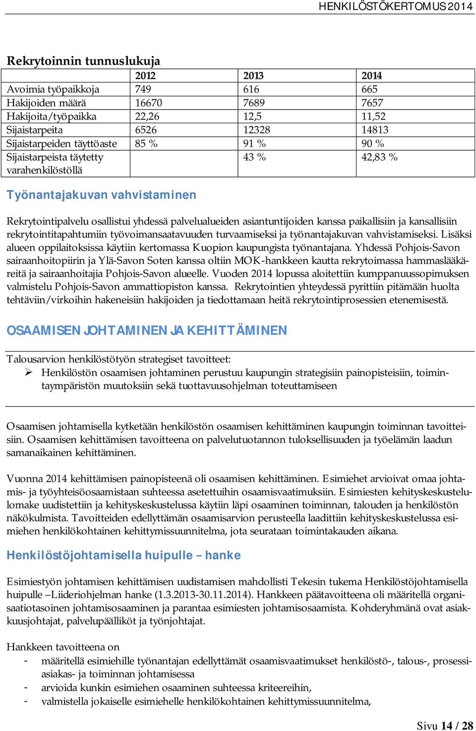 paikallisiin ja kansallisiin rekrytointitapahtumiin työvoimansaatavuuden turvaamiseksi ja työnantajakuvan vahvistamiseksi.