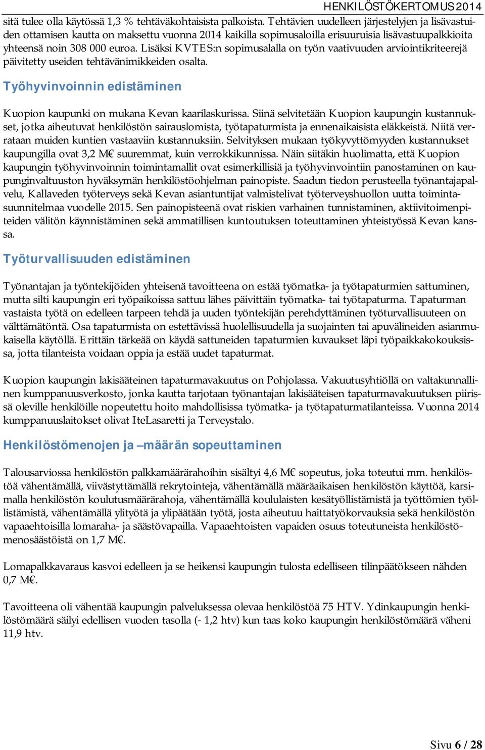 Lisäksi KVTES:n sopimusalalla on työn vaativuuden arviointikriteerejä päivitetty useiden tehtävänimikkeiden osalta. Työhyvinvoinninedistäminen Kuopion kaupunki on mukana Kevan kaarilaskurissa.