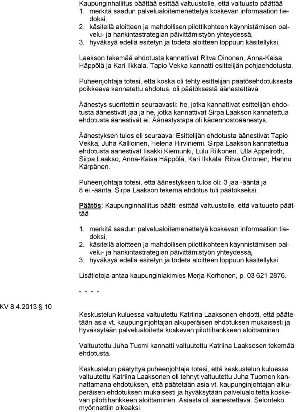 Laakson tekemää ehdotusta kannattivat Ritva Oinonen, Anna-Kaisa Häppölä ja Kari Ilkkala. Tapio Vekka kannatti esittelijän pohjaehdotusta.