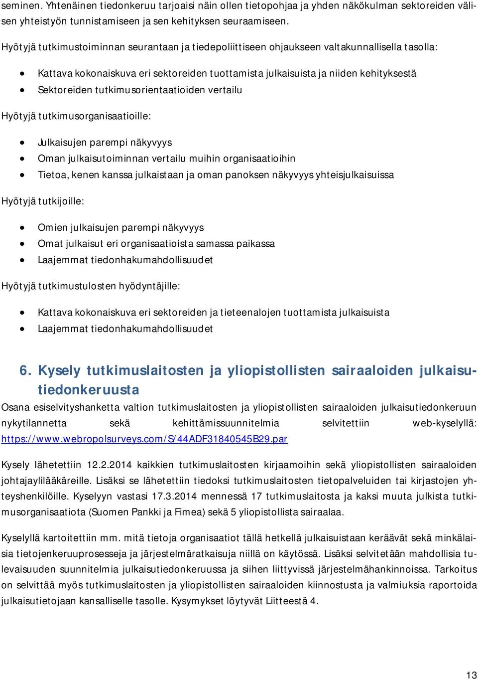 tutkimusorientaatioiden vertailu Hyötyjä tutkimusorganisaatioille: Julkaisujen parempi näkyvyys Oman julkaisutoiminnan vertailu muihin organisaatioihin Tietoa, kenen kanssa julkaistaan ja oman