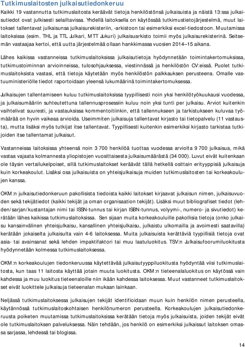 THL ja TTL Julkari, MTT Jukuri) julkaisuarkisto toimii myös julkaisurekisterinä. Seitsemän vastaajaa kertoi, että uutta järjestelmää ollaan hankkimassa vuosien 2014 15 aikana.