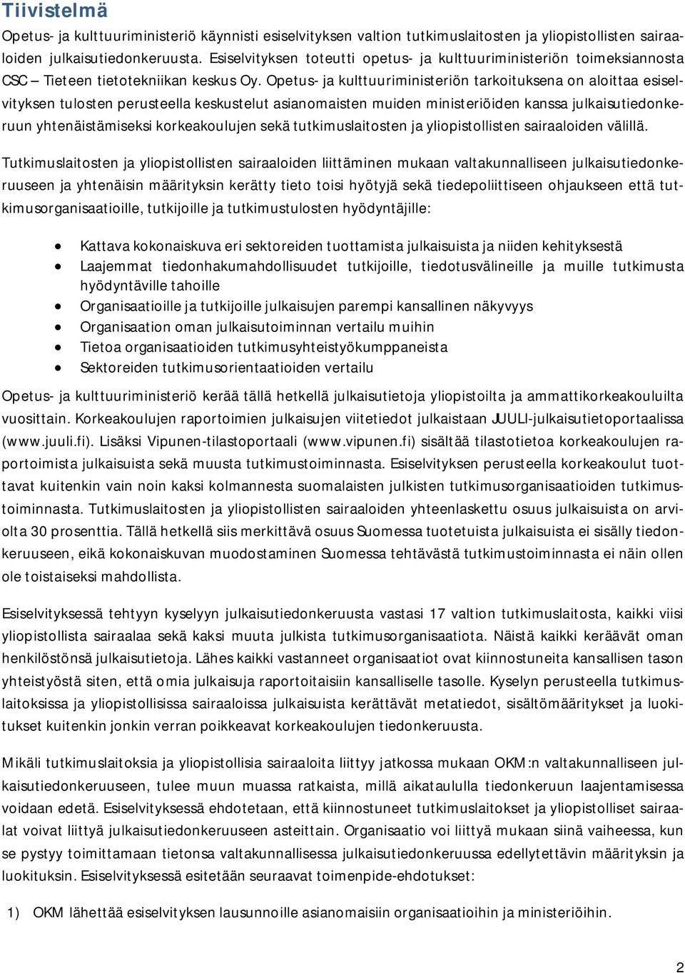 Opetus- ja kulttuuriministeriön tarkoituksena on aloittaa esiselvityksen tulosten perusteella keskustelut asianomaisten muiden ministeriöiden kanssa julkaisutiedonkeruun yhtenäistämiseksi