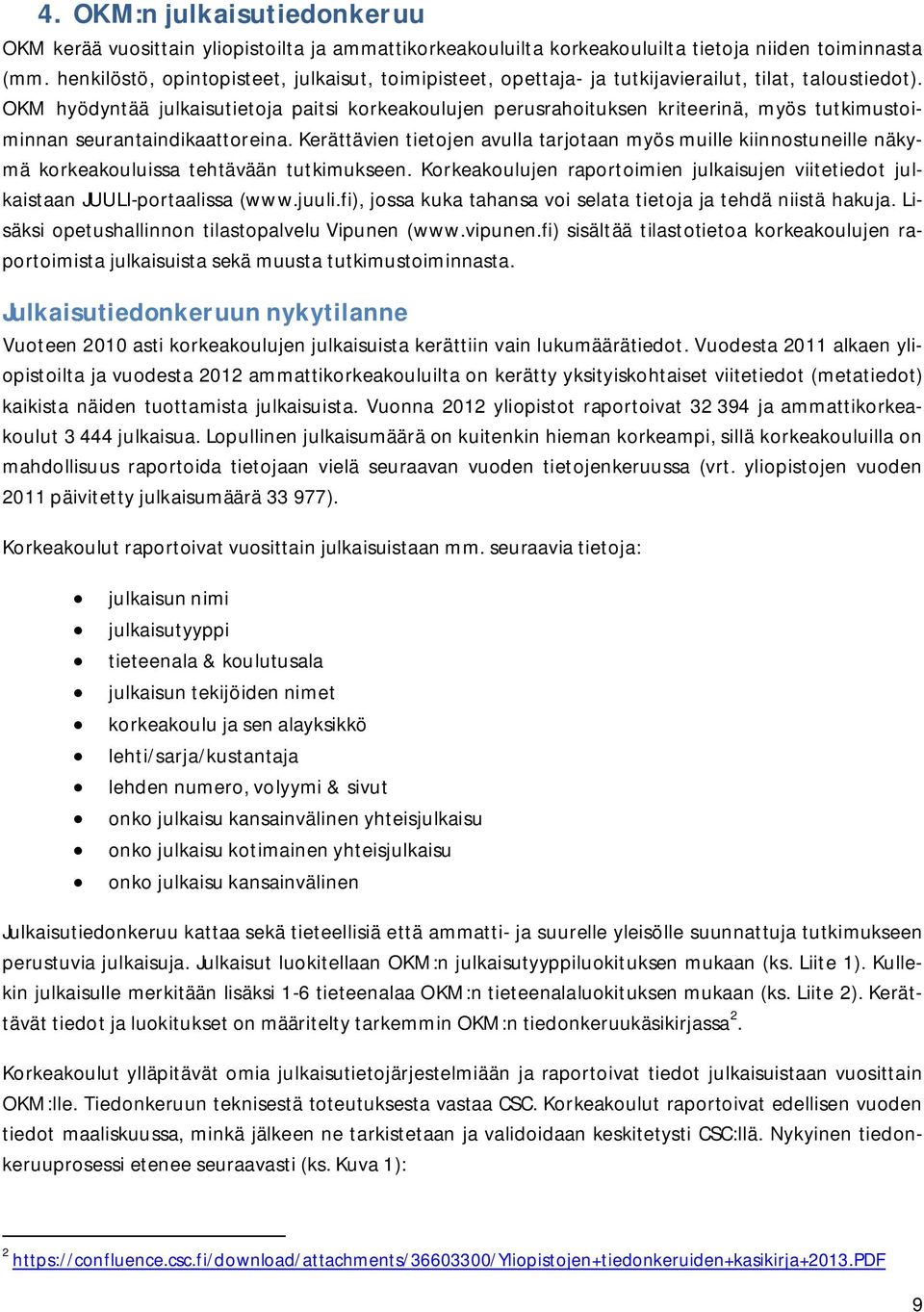 OKM hyödyntää julkaisutietoja paitsi korkeakoulujen perusrahoituksen kriteerinä, myös tutkimustoiminnan seurantaindikaattoreina.