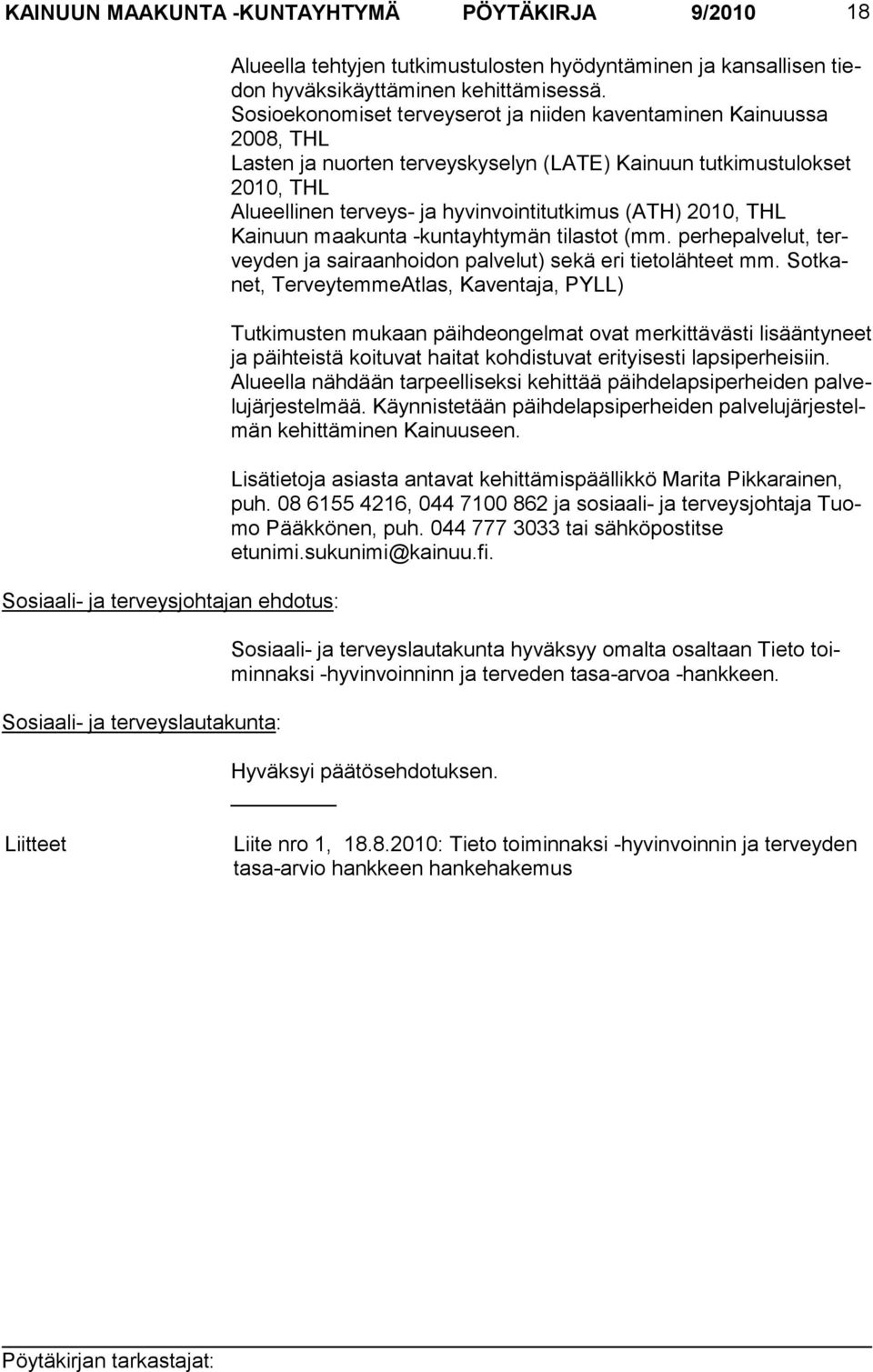 Sosioekonomiset terveyserot ja niiden kaventaminen Kainuussa 2008, THL Lasten ja nuorten terveyskyselyn (LATE) Kainuun tutkimustulokset 2010, THL Alueellinen terveys- ja hyvinvointitutkimus (ATH)