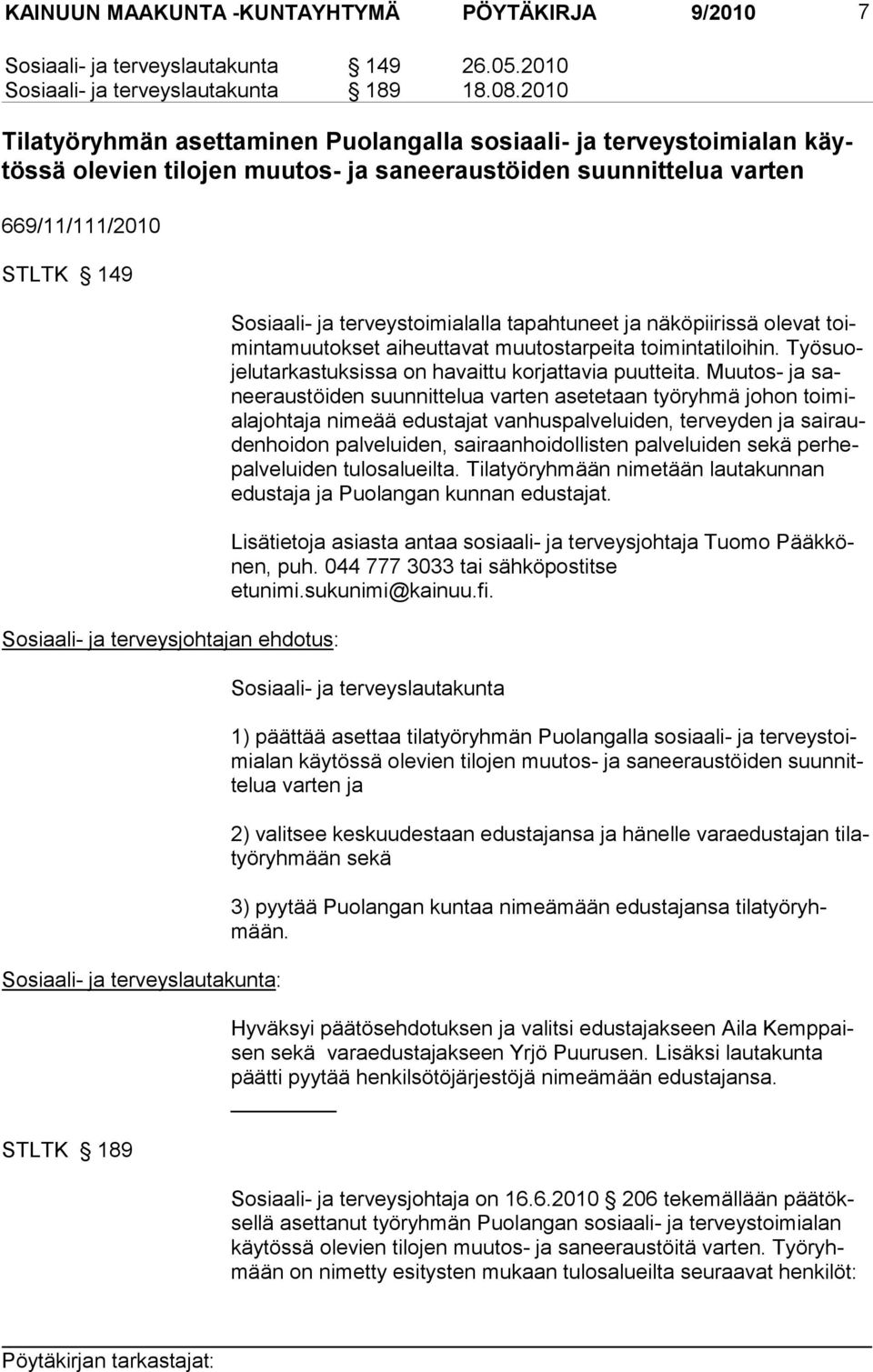 ehdotus: Sosiaali- ja terveyslautakunta: STLTK 189 Sosiaali- ja terveystoimialalla tapahtuneet ja näköpiirissä olevat toimintamuutokset ai heut tavat muutostarpeita toimintatiloihin.