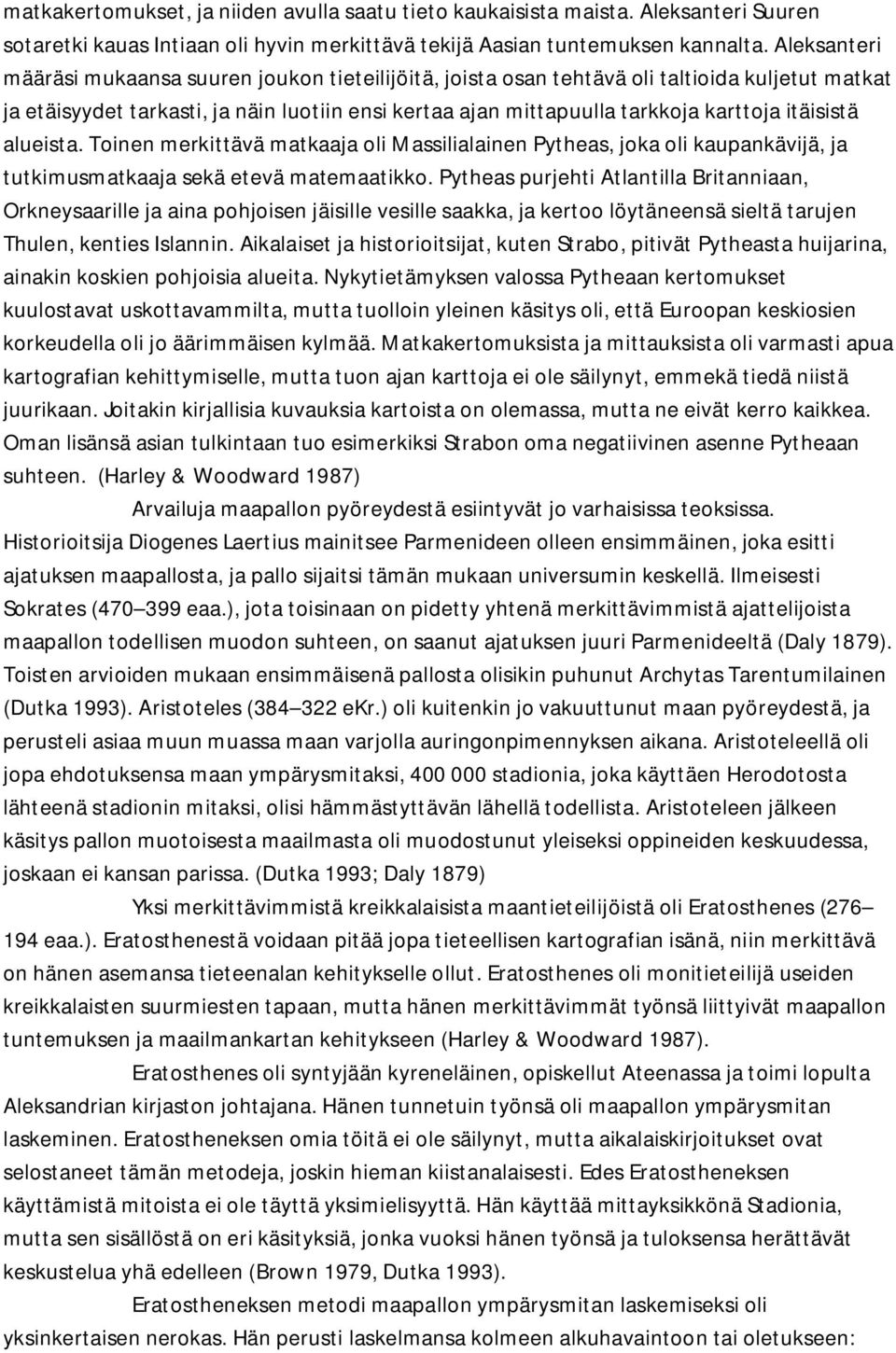 itäisistä alueista. Toinen merkittävä matkaaja oli Massilialainen Pytheas, joka oli kaupankävijä, ja tutkimusmatkaaja sekä etevä matemaatikko.