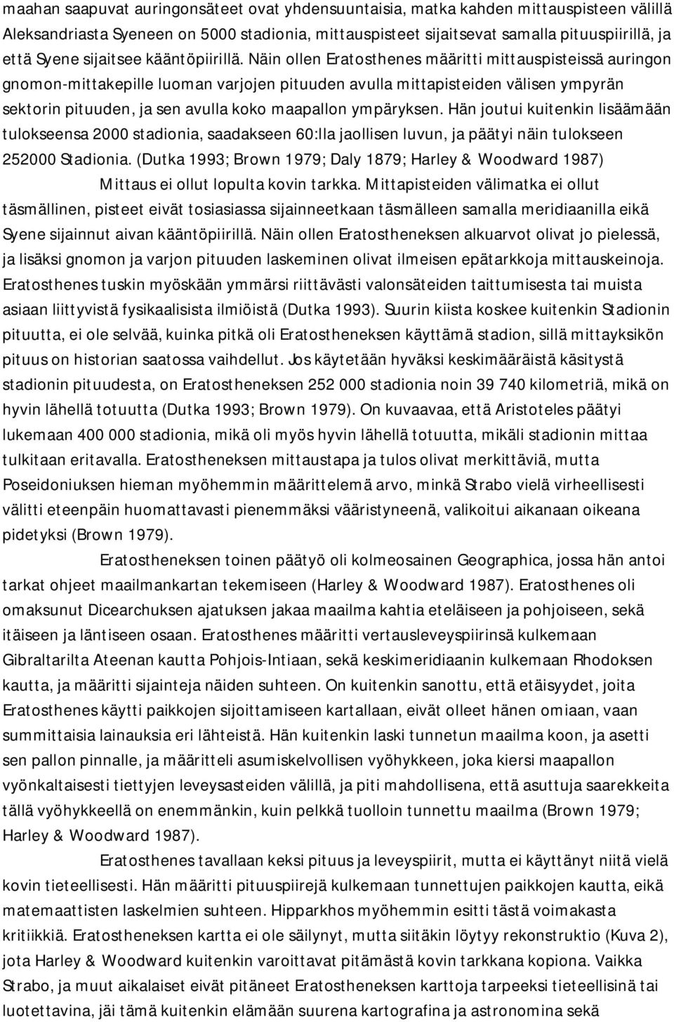 Näin ollen Eratosthenes määritti mittauspisteissä auringon gnomon-mittakepille luoman varjojen pituuden avulla mittapisteiden välisen ympyrän sektorin pituuden, ja sen avulla koko maapallon