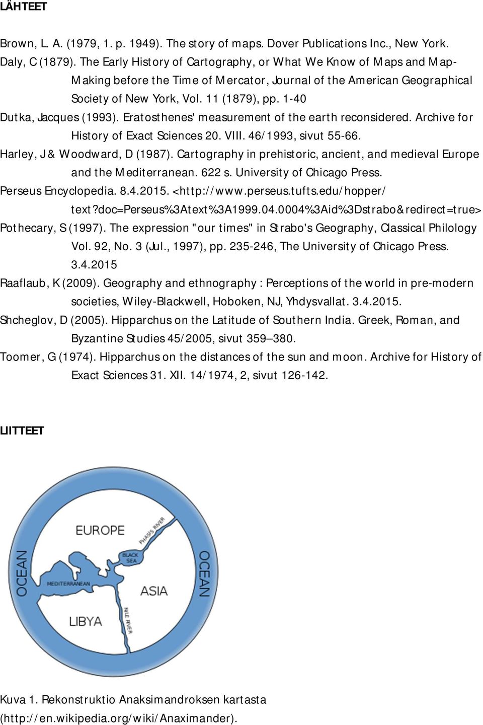 1-40 Dutka, Jacques (1993). Eratosthenes' measurement of the earth reconsidered. Archive for History of Exact Sciences 20. VIII. 46/1993, sivut 55-66. Harley, J & Woodward, D (1987).