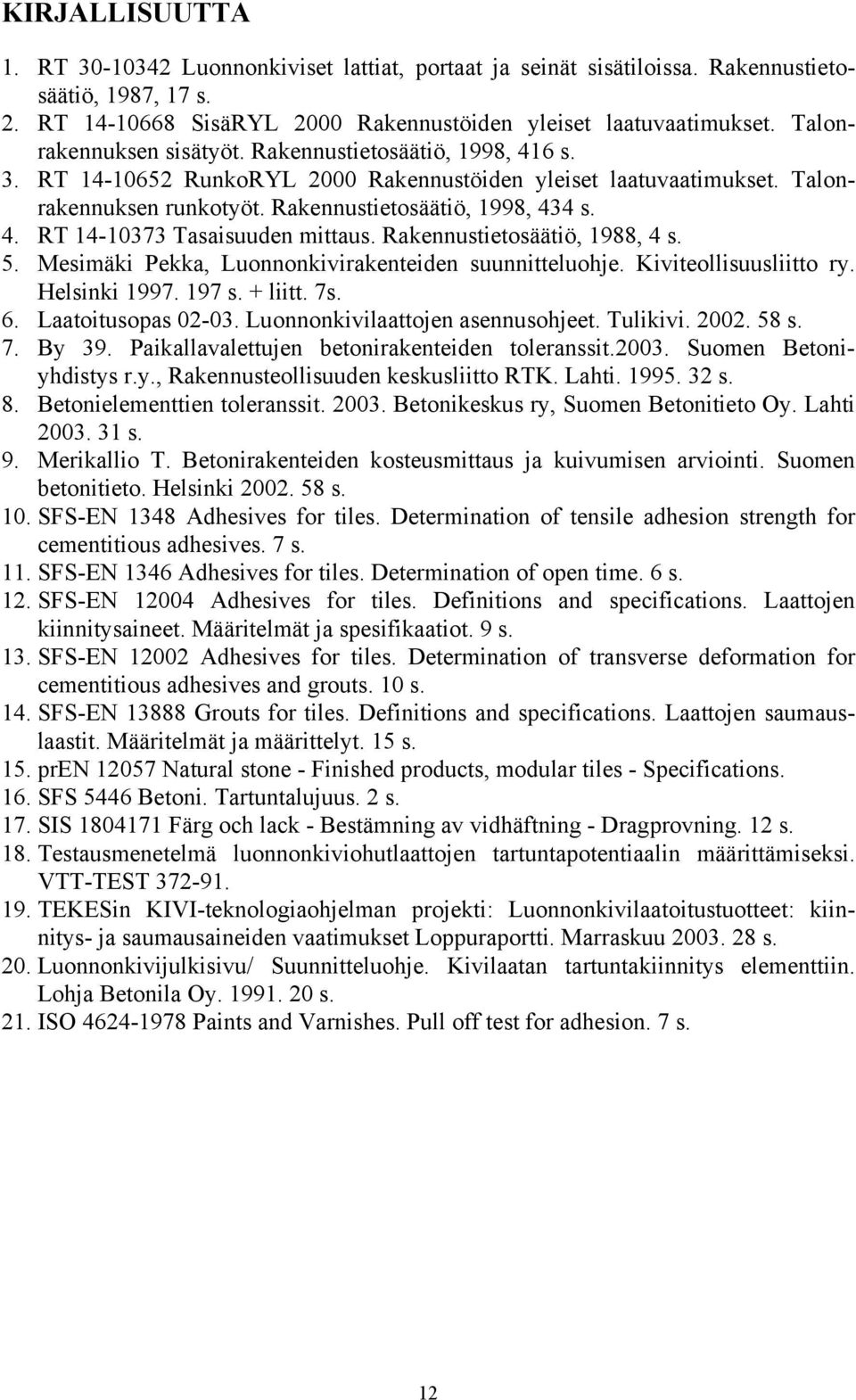 Rakennustietosäätiö, 1988, 4 s. 5. Mesimäki Pekka, Luonnonkivirakenteiden suunnitteluohje. Kiviteollisuusliitto ry. Helsinki 1997. 197 s. + liitt. 7s. 6. Laatoitusopas 02-03.