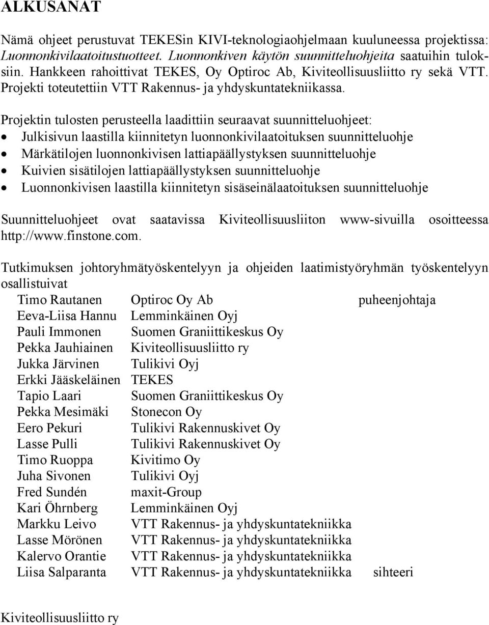 Projektin tulosten perusteella laadittiin seuraavat suunnitteluohjeet: Julkisivun laastilla kiinnitetyn luonnonkivilaatoituksen suunnitteluohje Märkätilojen luonnonkivisen lattiapäällystyksen