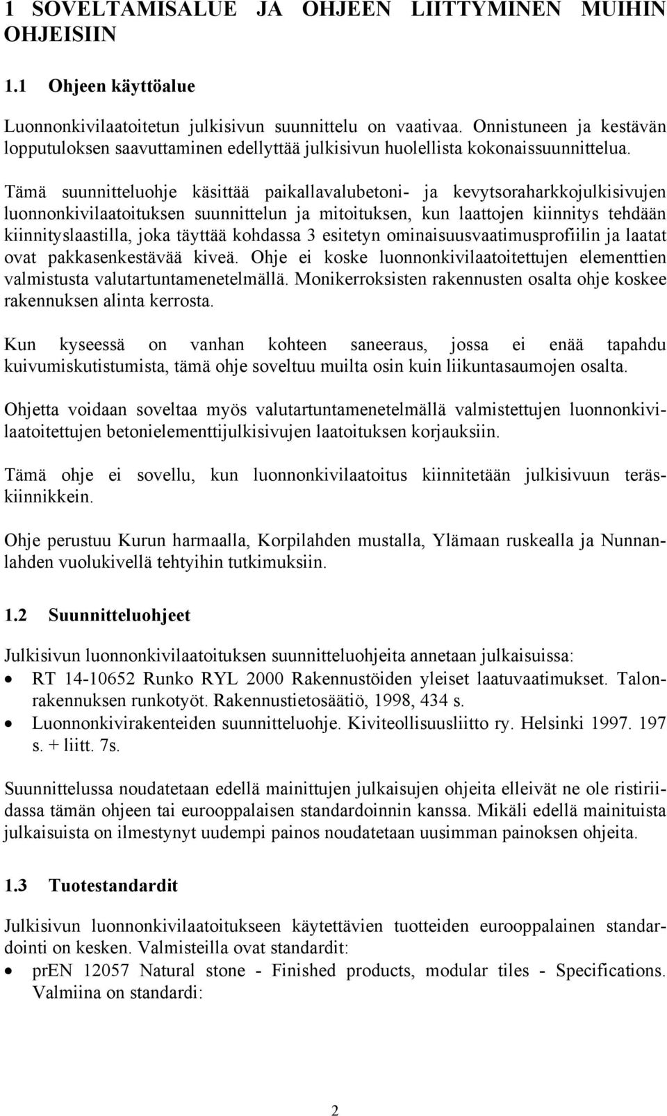 Tämä suunnitteluohje käsittää paikallavalubetoni- ja kevytsoraharkkojulkisivujen luonnonkivilaatoituksen suunnittelun ja mitoituksen, kun laattojen kiinnitys tehdään kiinnityslaastilla, joka täyttää