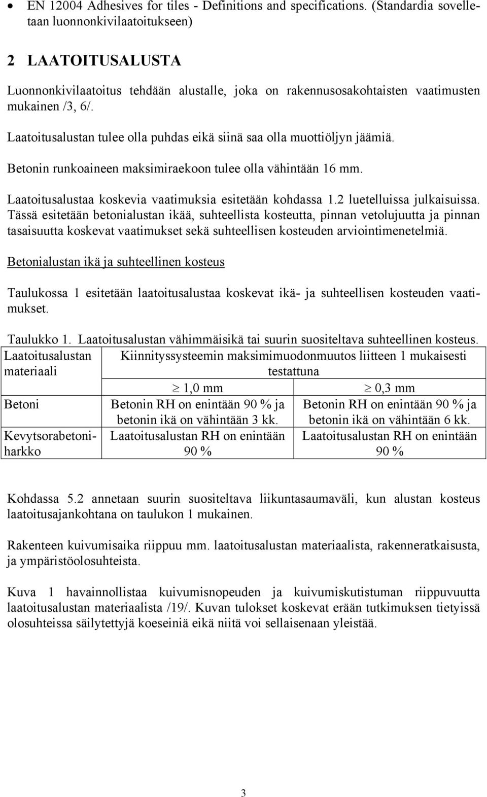 Laatoitusalustan tulee olla puhdas eikä siinä saa olla muottiöljyn jäämiä. Betonin runkoaineen maksimiraekoon tulee olla vähintään 16 mm. Laatoitusalustaa koskevia vaatimuksia esitetään kohdassa 1.