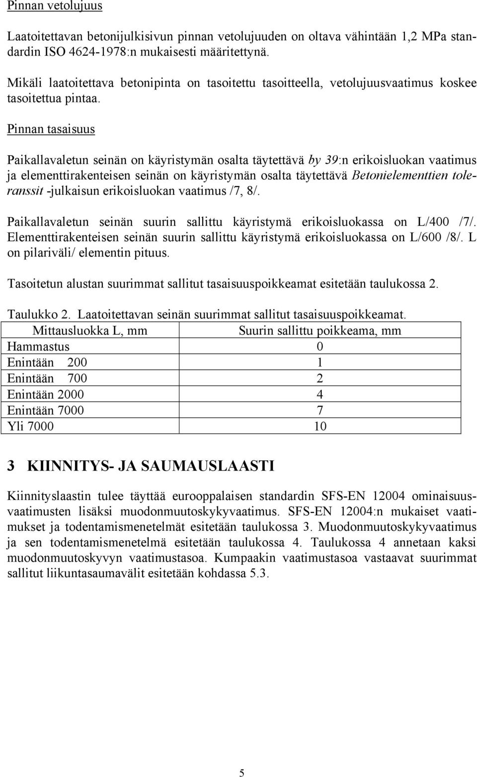 Pinnan tasaisuus Paikallavaletun seinän on käyristymän osalta täytettävä by 39:n erikoisluokan vaatimus ja elementtirakenteisen seinän on käyristymän osalta täytettävä Betonielementtien toleranssit