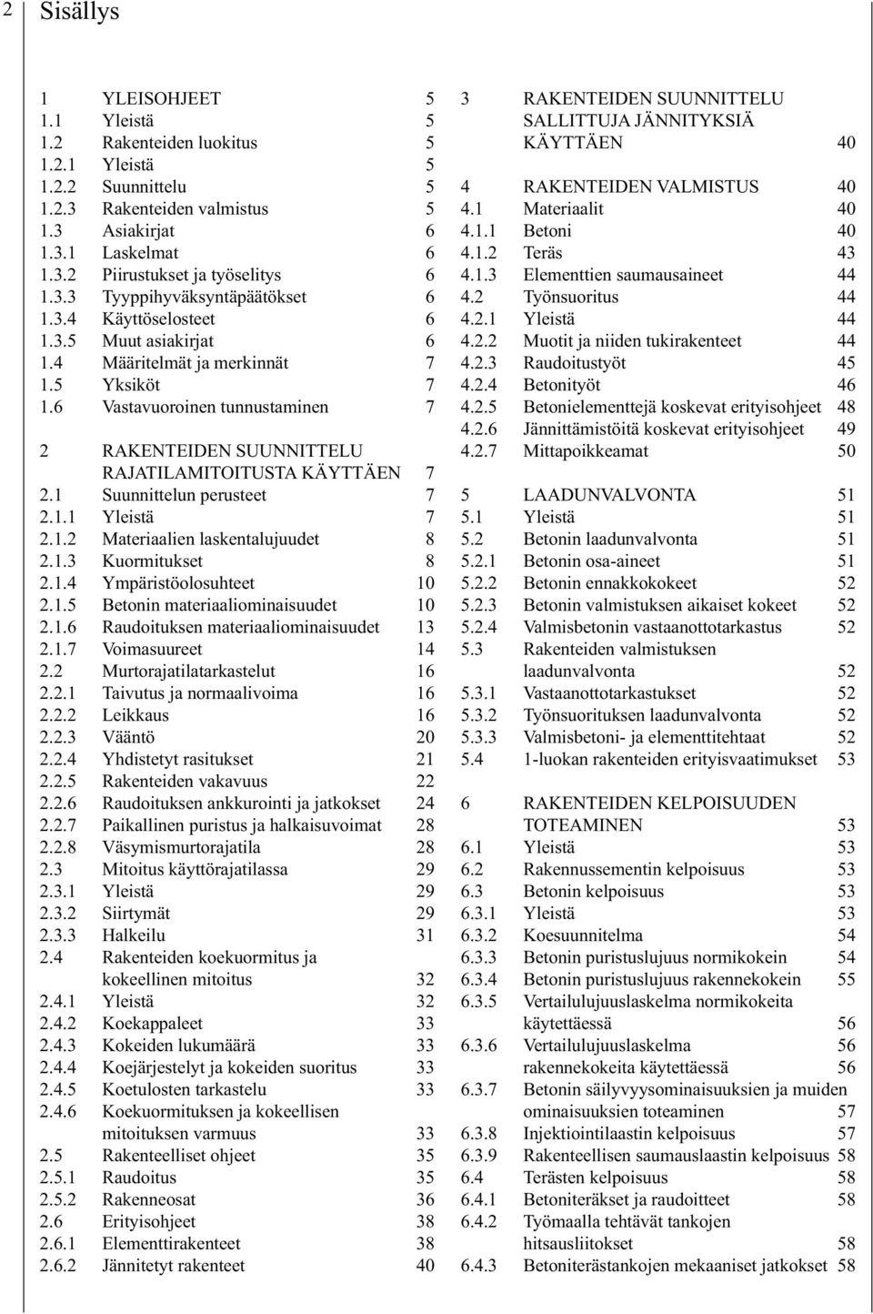 6 Vastavuoroinen tunnustaminen 7 2 RAKENTEIDEN SUUNNITTELU RAJATILAMITOITUSTA KÄYTTÄEN 7 2.1 Suunnittelun perusteet 7 2.1.1 Yleistä 7 2.1.2 Materiaalien laskentalujuudet 8 2.1.3 Kuormitukset 8 2.1.4 Ympäristöolosuhteet 10 2.