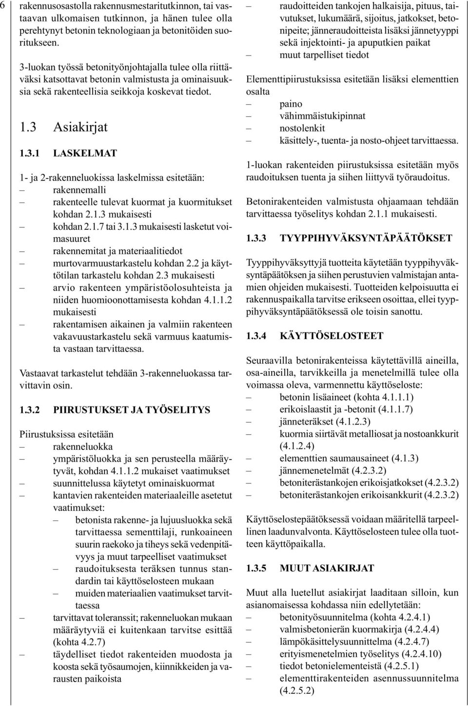 1.3 mukaisesti kohdan 2.1.7 tai 3.1.3 mukaisesti lasketut voimasuuret rakennemitat ja materiaalitiedot murtovarmuustarkastelu kohdan 2.2 ja käyttötilan tarkastelu kohdan 2.