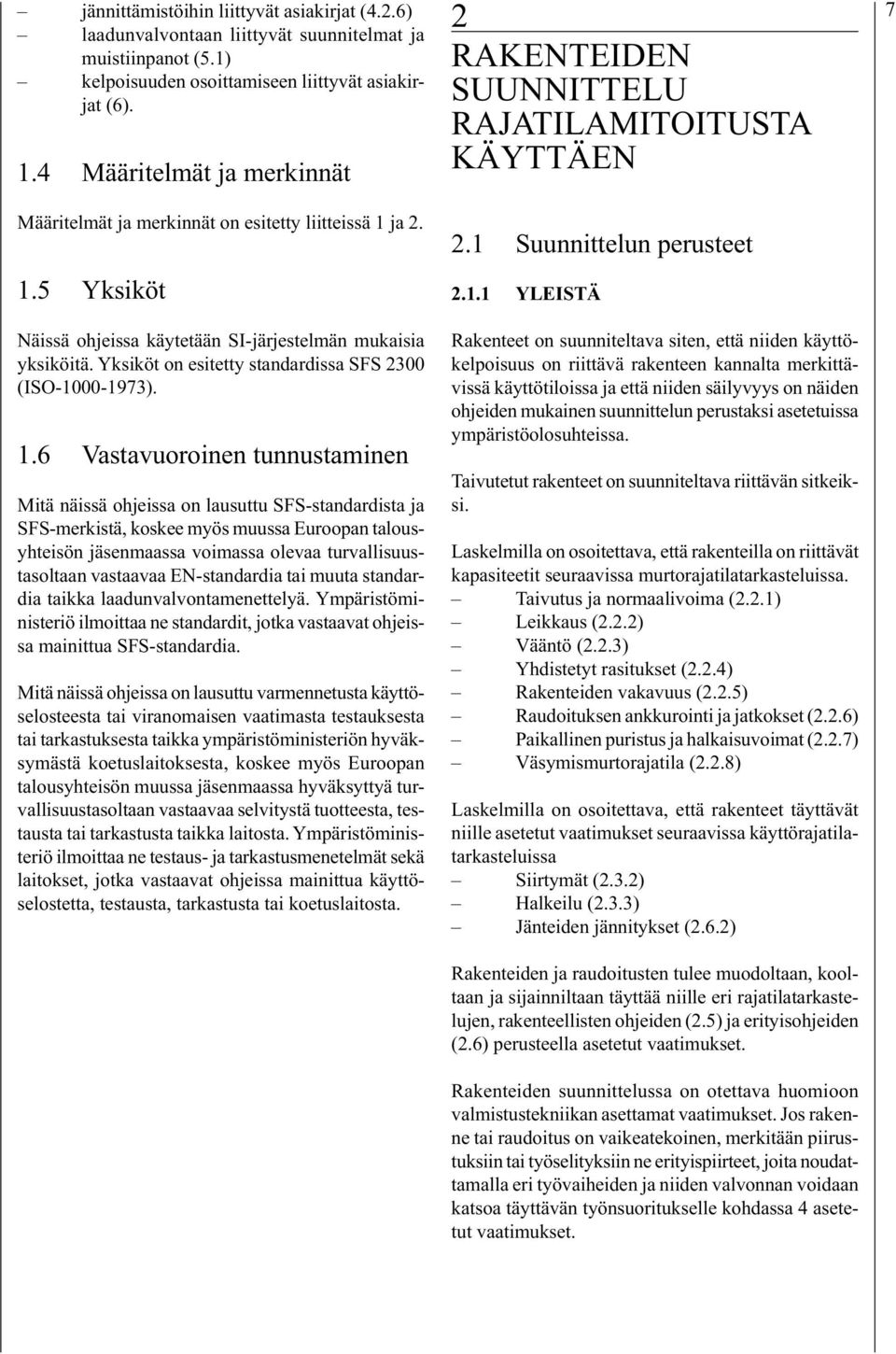 Yksiköt on esitetty standardissa SFS 2300 (ISO-1000-1973). 1.