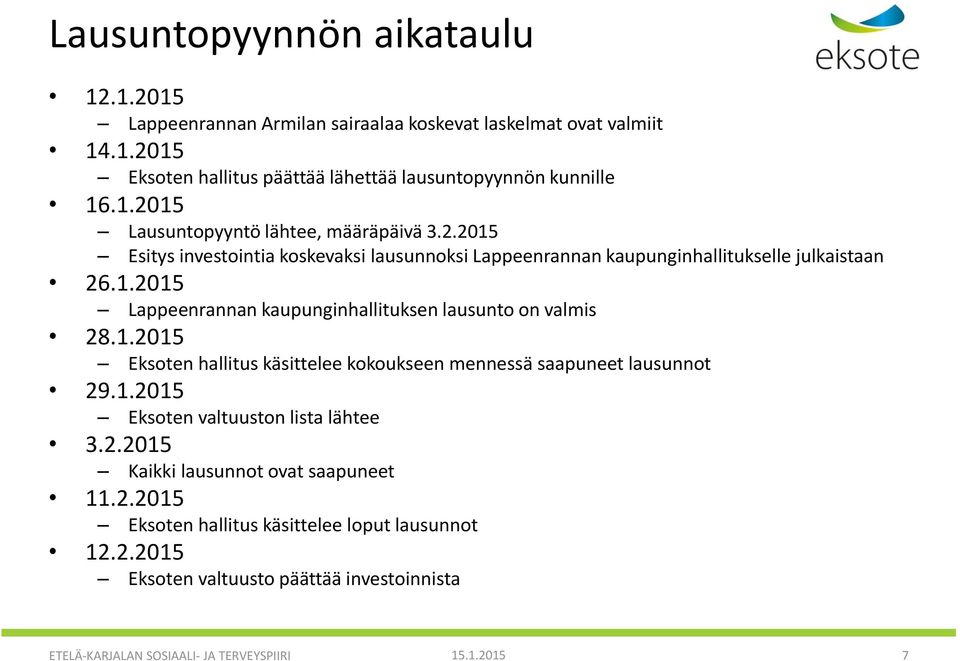 1.2015 Eksoten valtuuston lista lähtee 3.2.2015 Kaikki lausunnot ovat saapuneet 11.2.2015 Eksoten hallitus käsittelee loput lausunnot 12.2.2015 Eksoten valtuusto päättää investoinnista ETELÄ-KARJALAN SOSIAALI- JA TERVEYSPIIRI 15.