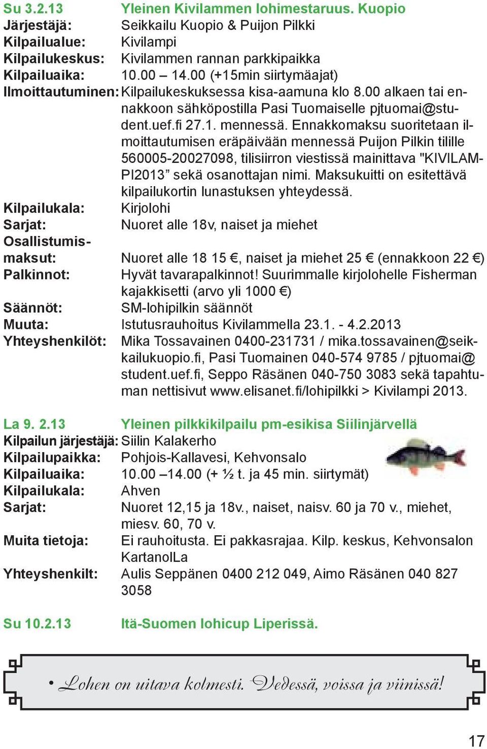 Ennakkomaksu suoritetaan ilmoittautumisen eräpäivään mennessä Puijon Pilkin tilille 560005-20027098, tilisiirron viestissä mainittava "KIVILAM- PI2013 sekä osanottajan nimi.