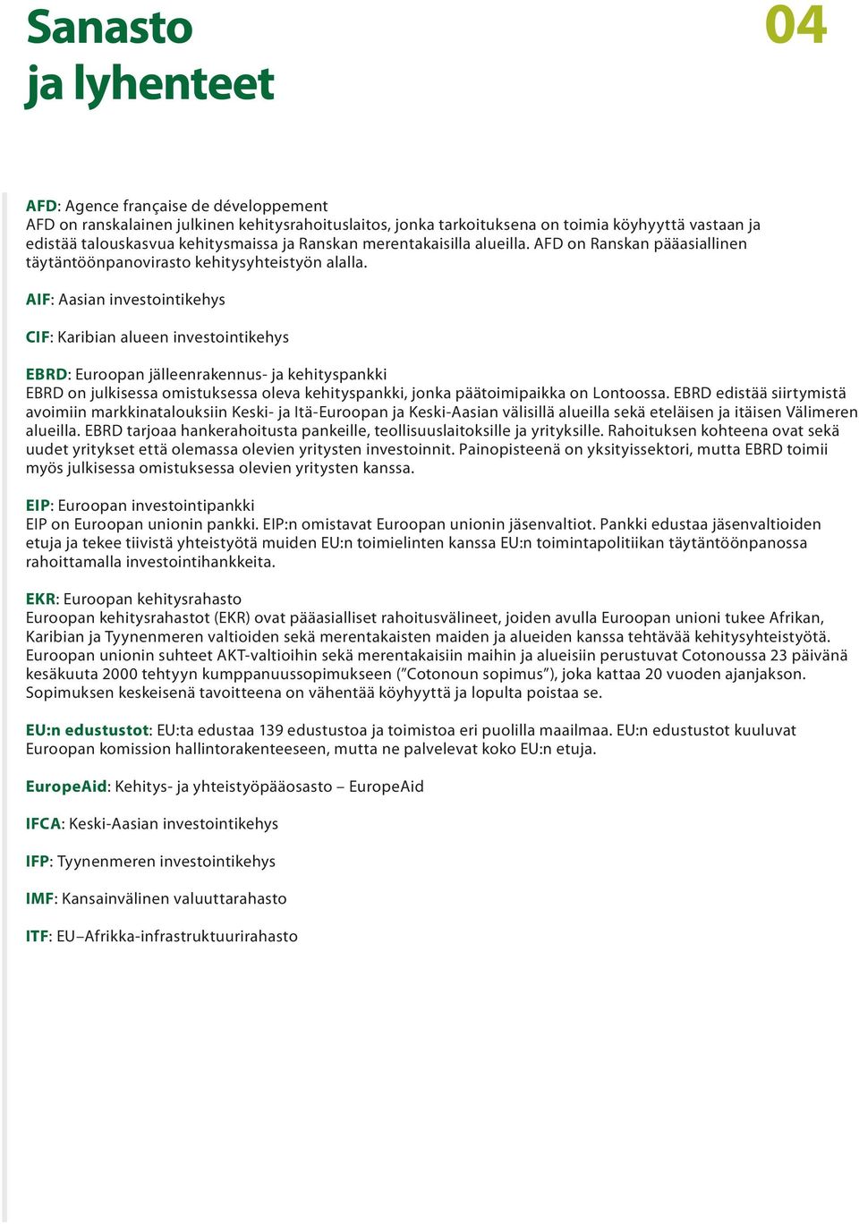 AIF: Aasian investointikehys CIF: Karibian alueen investointikehys EBRD: Euroopan jälleenrakennus- ja kehityspankki EBRD on julkisessa omistuksessa oleva kehityspankki, jonka päätoimipaikka on