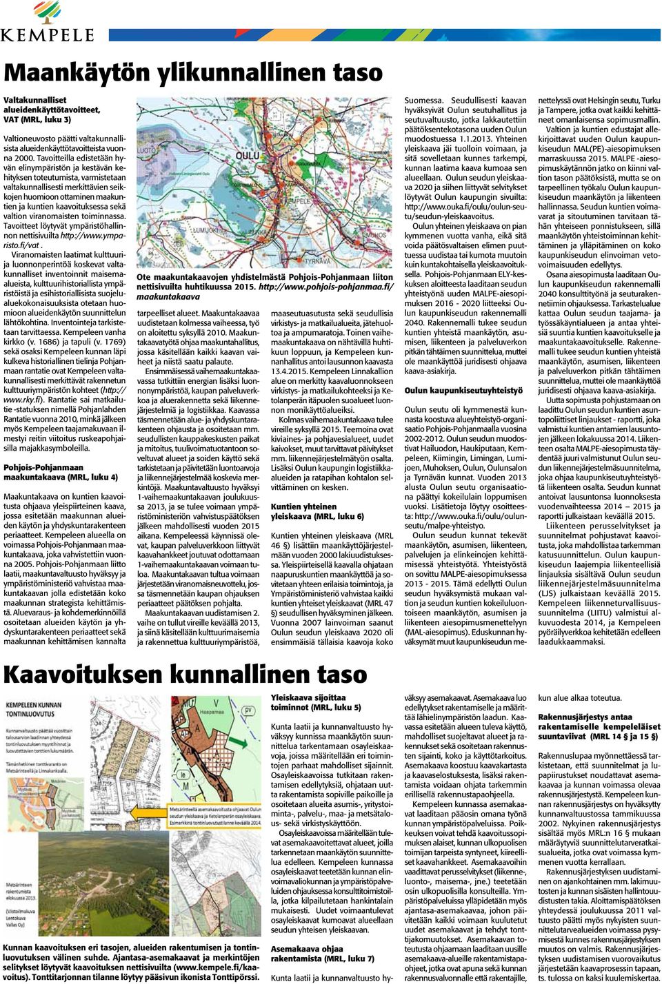 valtion viranomaisten toiminnassa. Tavoitteet löytyvät ympäristöhallinnon nettisivuilta http://www.ymparisto.fi/vat.