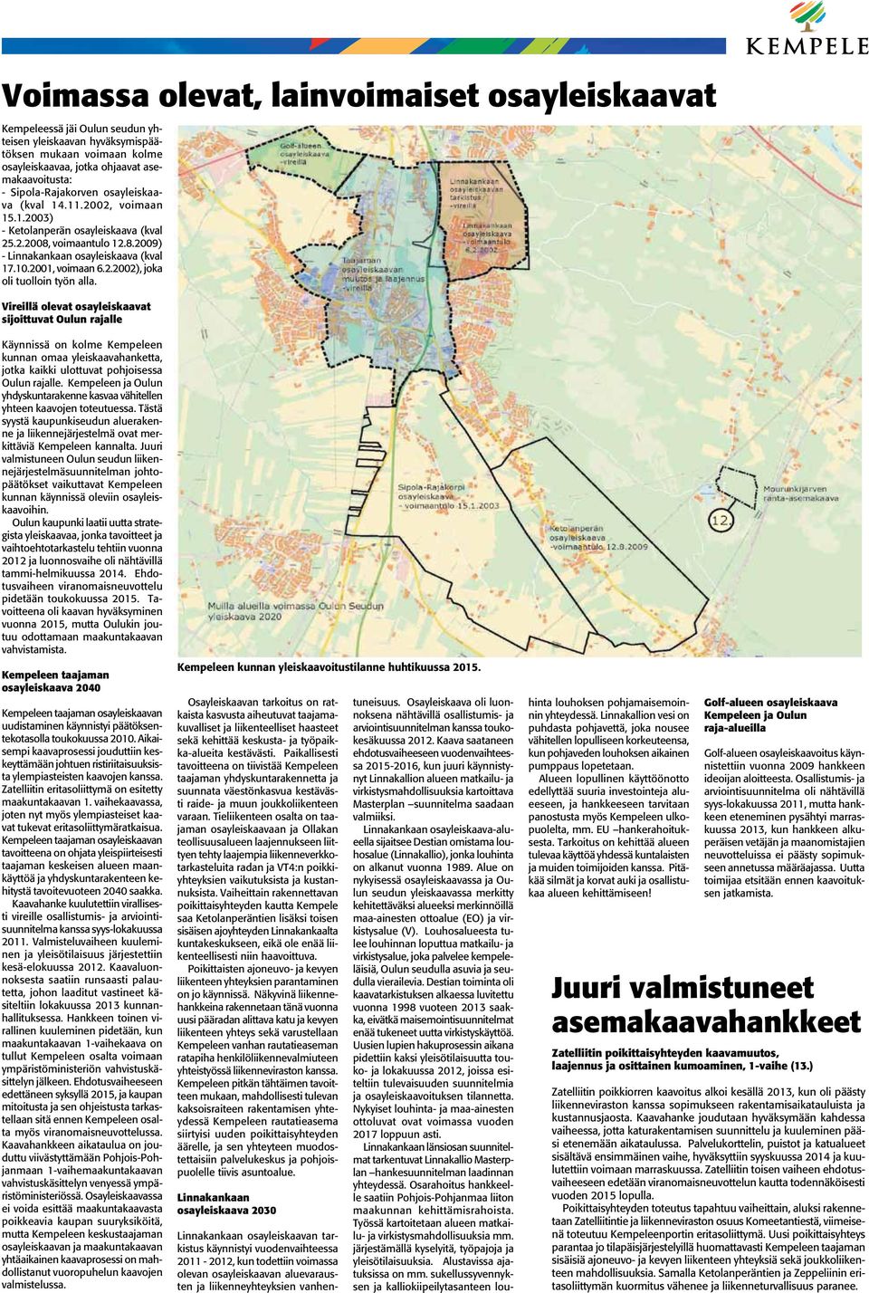 Vireillä olevat osayleiskaavat sijoittuvat Oulun rajalle Käynnissä on kolme Kempeleen kunnan omaa yleiskaavahanketta, jotka kaikki ulottuvat pohjoisessa Oulun rajalle.