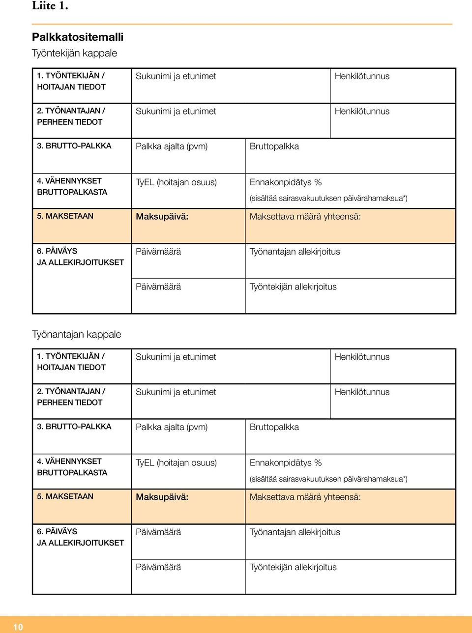 MAKSETAAN Maksupäivä: Maksettava määrä yhteensä: 6. PÄIVÄYS JA ALLEKIRJOITUKSET Päivämäärä Työnantajan allekirjoitus Päivämäärä Työntekijän allekirjoitus Työnantajan kappale 1.