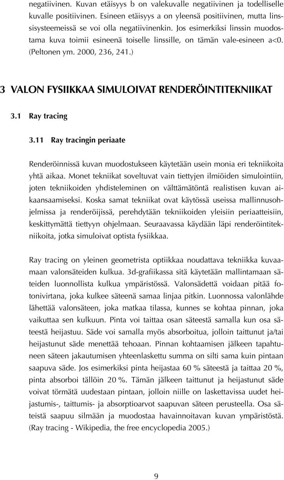 1 Ray tracing 3.11 Ray tracingin periaate Renderöinnissä kuvan muodostukseen käytetään usein monia eri tekniikoita yhtä aikaa.