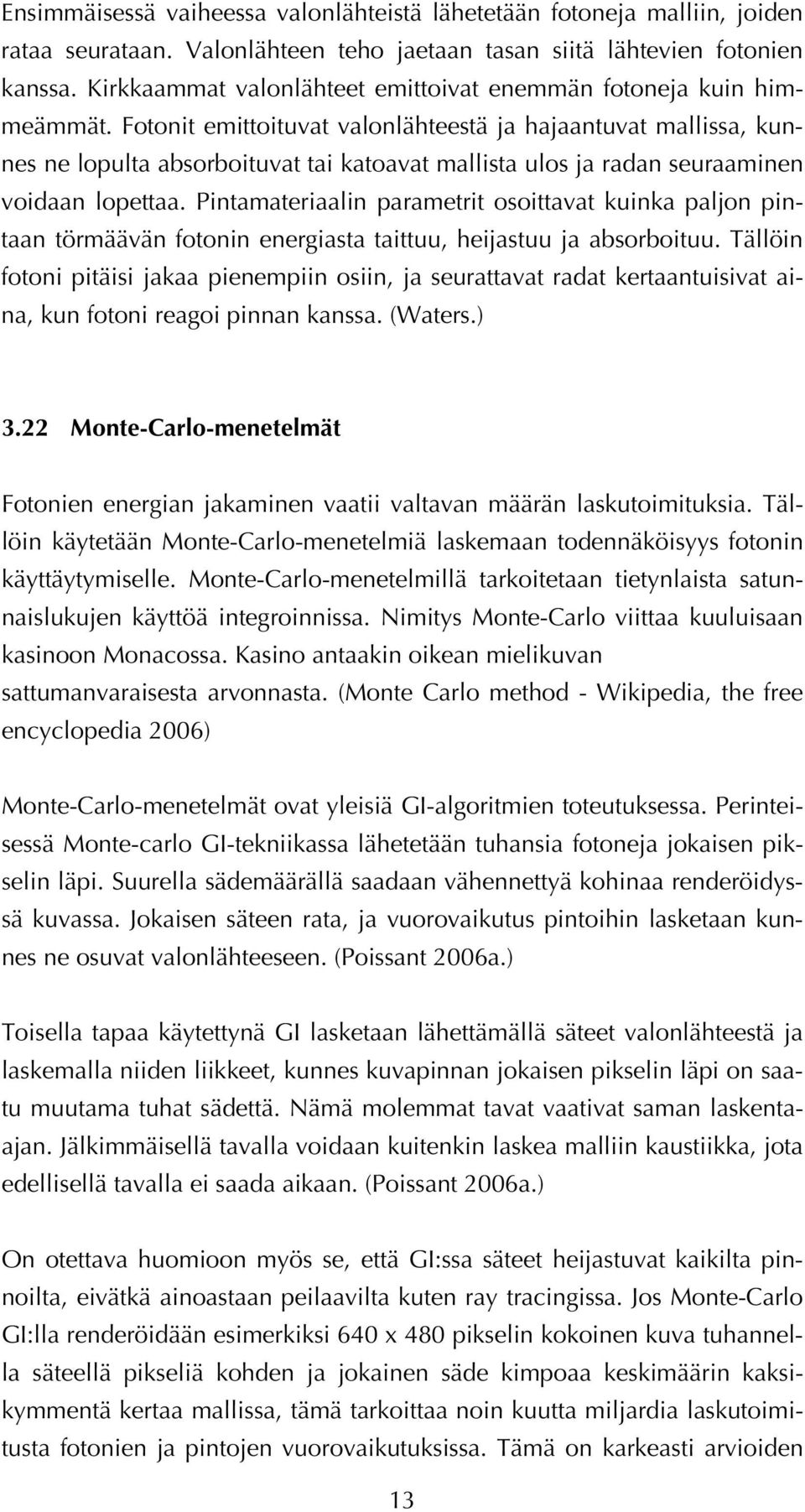 Fotonit emittoituvat valonlähteestä ja hajaantuvat mallissa, kunnes ne lopulta absorboituvat tai katoavat mallista ulos ja radan seuraaminen voidaan lopettaa.