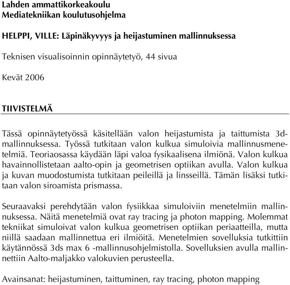 Valon kulkua havainnollistetaan aalto-opin ja geometrisen optiikan avulla. Valon kulkua ja kuvan muodostumista tutkitaan peileillä ja linsseillä. Tämän lisäksi tutkitaan valon siroamista prismassa.