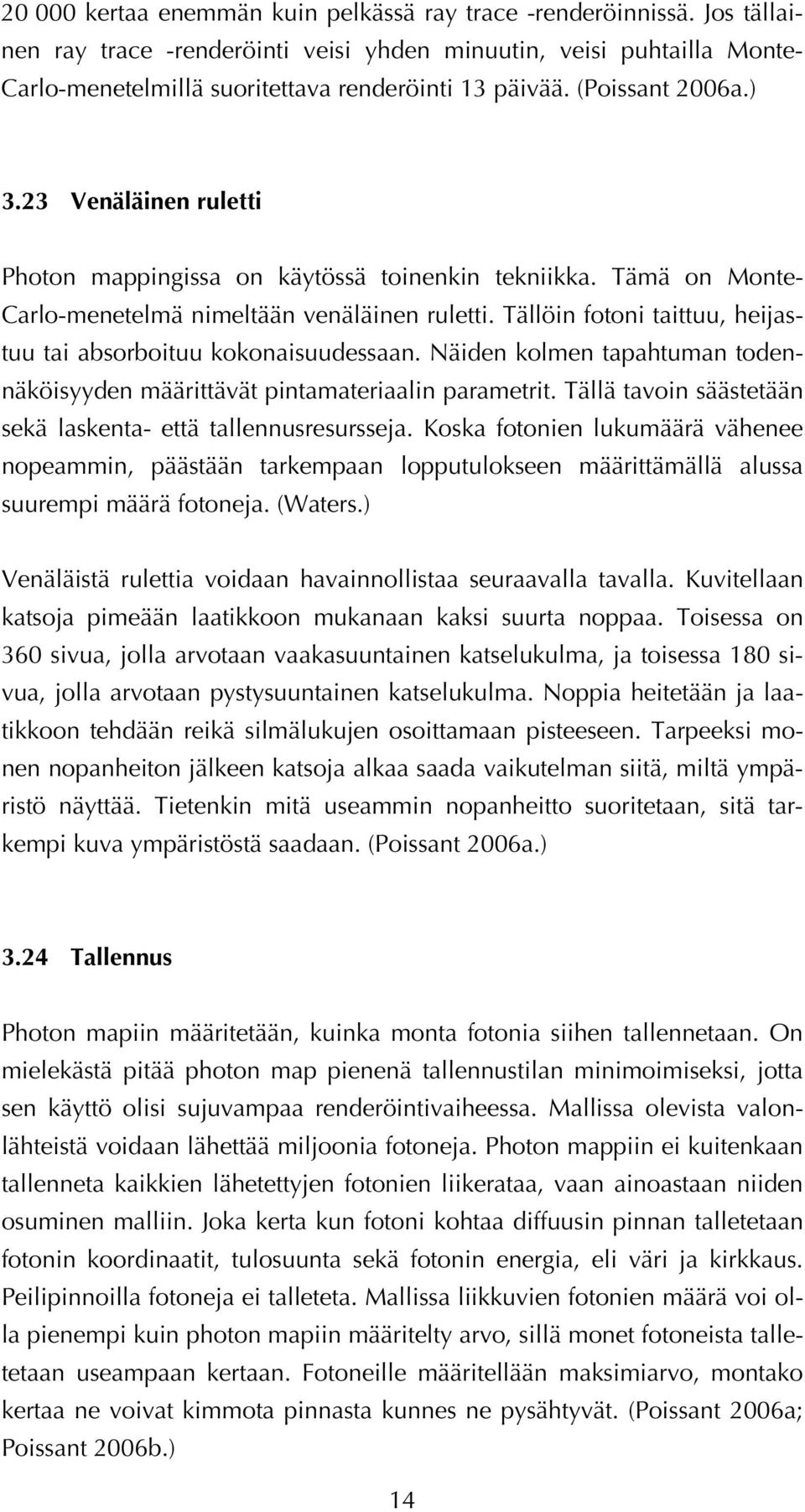 Tällöin fotoni taittuu, heijastuu tai absorboituu kokonaisuudessaan. Näiden kolmen tapahtuman todennäköisyyden määrittävät pintamateriaalin parametrit.