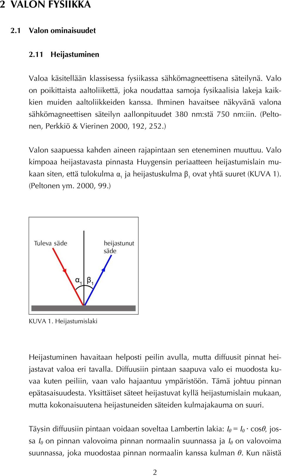 Ihminen havaitsee näkyvänä valona sähkömagneettisen säteilyn aallonpituudet 380 nm:stä 750 nm:iin. (Peltonen, Perkkiö & Vierinen 2000, 192, 252.