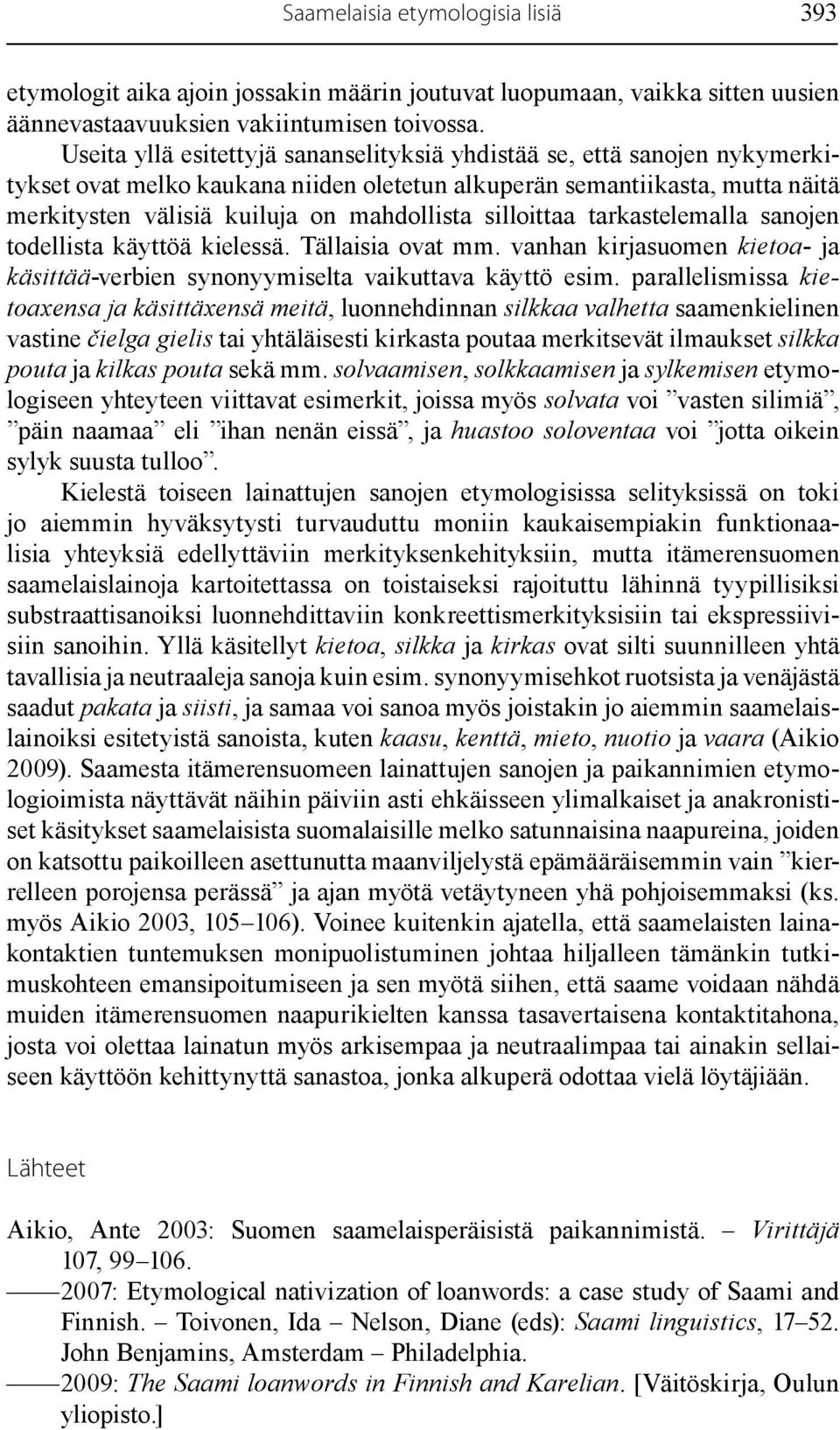 silloittaa tarkastelemalla sanojen todellista käyttöä kielessä. Tällaisia ovat mm. vanhan kirjasuomen kietoa- ja käsittää-verbien synonyymiselta vaikuttava käyttö esim.