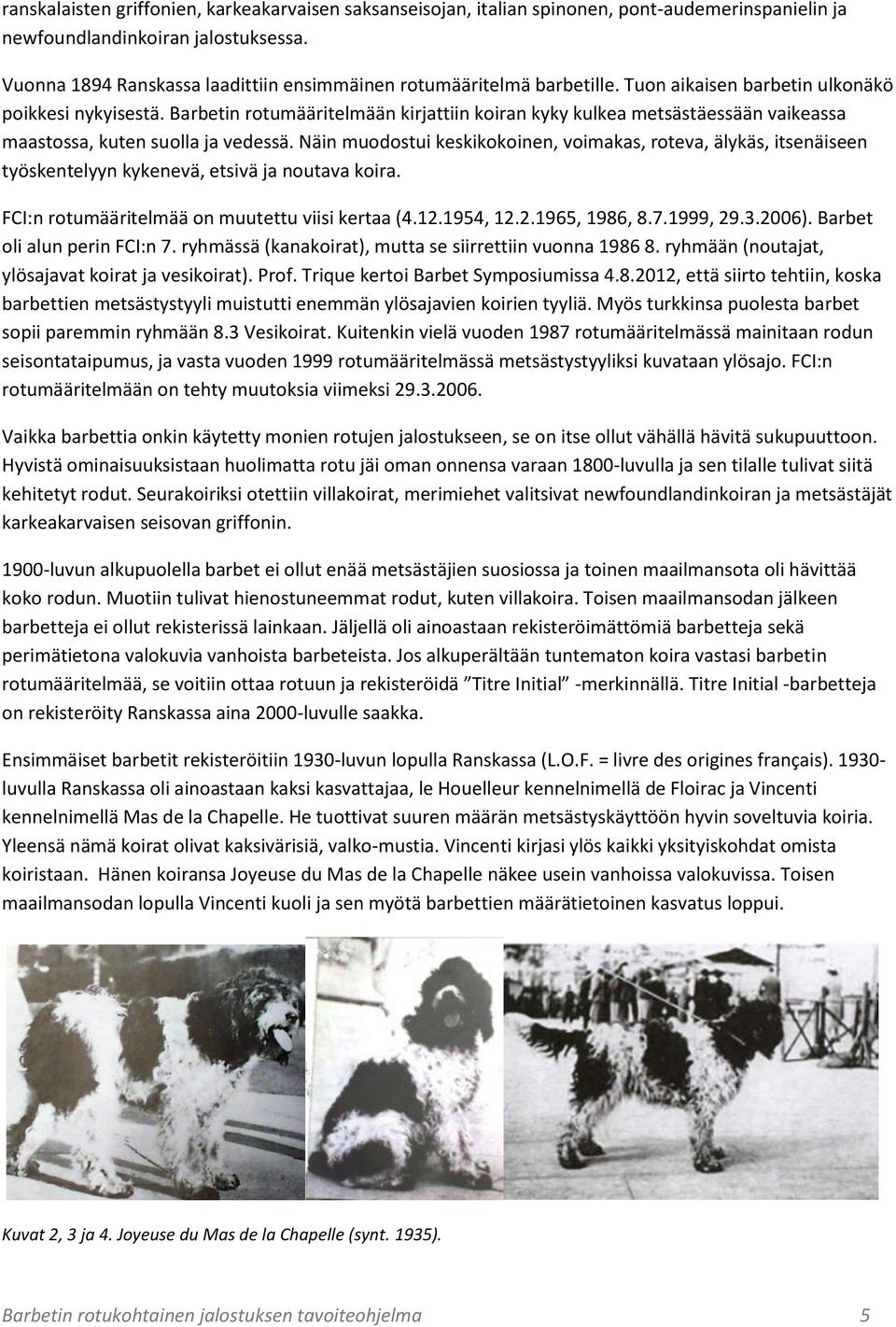 Barbetin rotumääritelmään kirjattiin koiran kyky kulkea metsästäessään vaikeassa maastossa, kuten suolla ja vedessä.