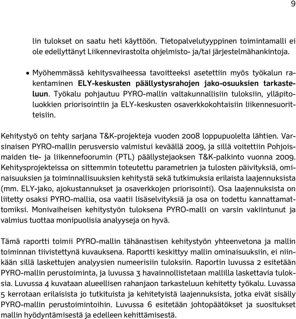 Työkalu pohjautuu PYRO-mallin valtakunnallisiin tuloksiin, ylläpitoluokkien priorisointiin ja ELY-keskusten osaverkkokohtaisiin liikennesuoritteisiin.