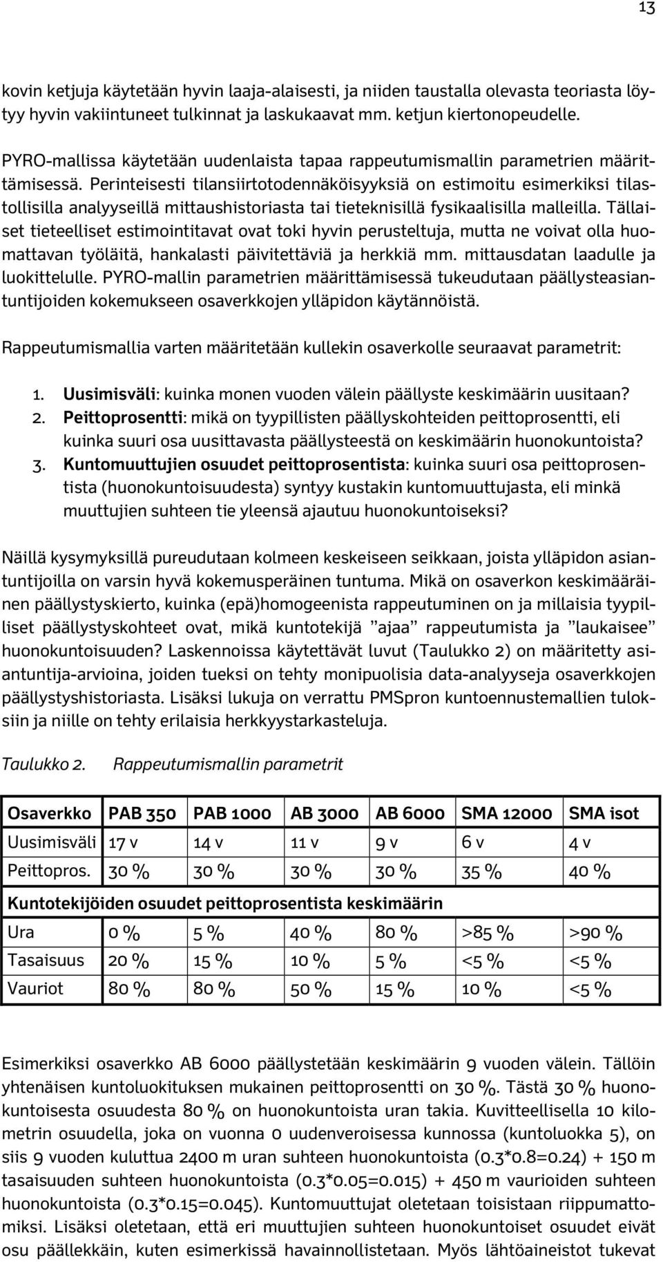 Perinteisesti tilansiirtotodennäköisyyksiä on estimoitu esimerkiksi tilastollisilla analyyseillä mittaushistoriasta tai tieteknisillä fysikaalisilla malleilla.