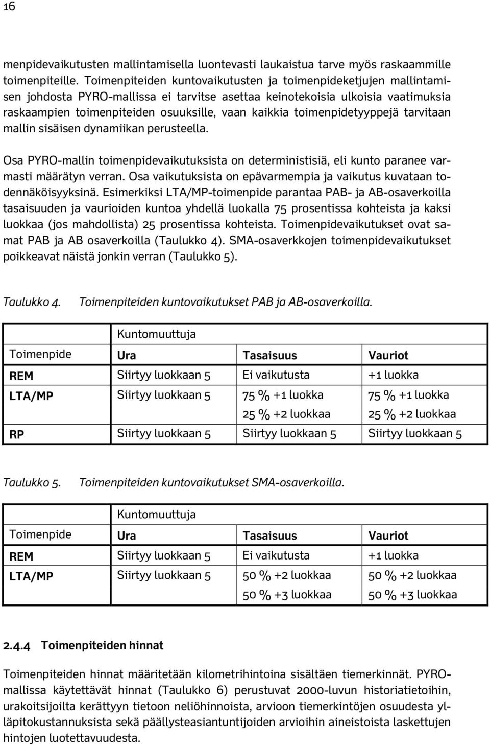 toimenpidetyyppejä tarvitaan mallin sisäisen dynamiikan perusteella. Osa PYRO-mallin toimenpidevaikutuksista on deterministisiä, eli kunto paranee varmasti määrätyn verran.