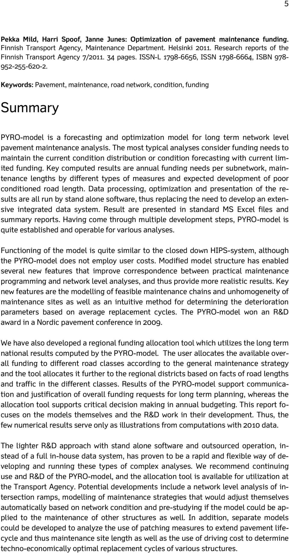 Keywords: Pavement, maintenance, road network, condition, funding Summary PYRO-model is a forecasting and optimization model for long term network level pavement maintenance analysis.