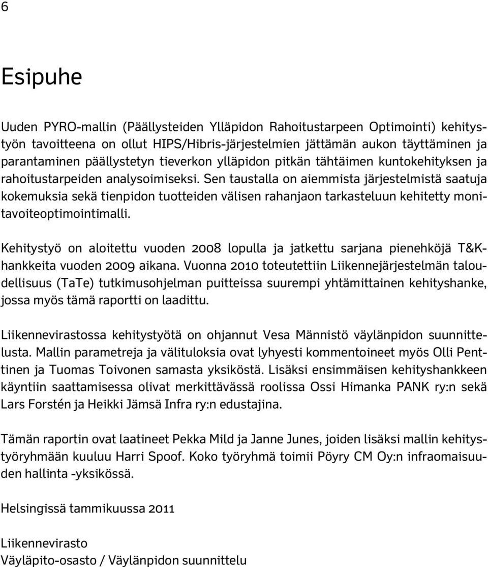 Sen taustalla on aiemmista järjestelmistä saatuja kokemuksia sekä tienpidon tuotteiden välisen rahanjaon tarkasteluun kehitetty monitavoiteoptimointimalli.