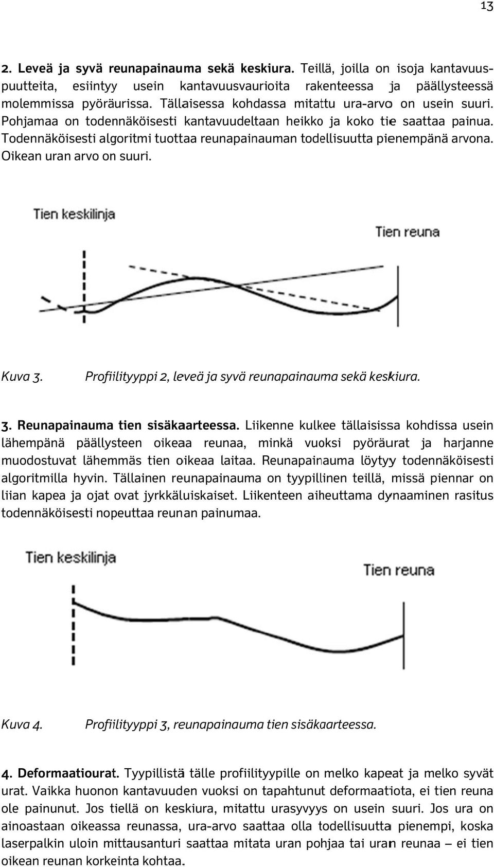 Todennäköisesti algoritmi tuottaa reunapainauman todellisuutta pienempänä arvona. Oikean uran arvo on suuri. Kuva 3. Profiilityyppi 2, leveä ja syvä reunapainaum ma sekä keskiura. 3. Reunapainauma tien sisäkaarteessa.