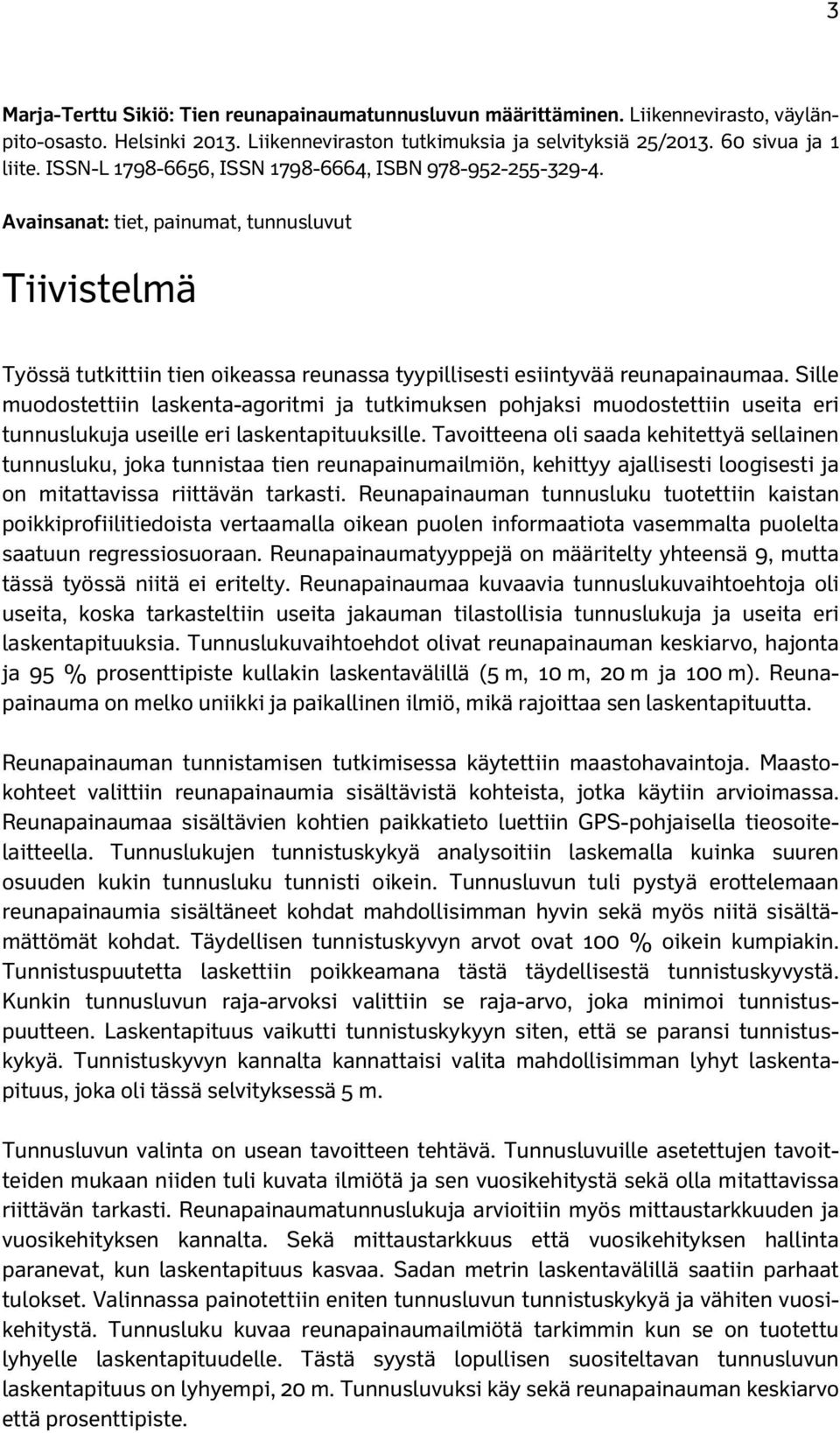 Sille muodostettiin laskenta-agoritmi ja tutkimuksen pohjaksi muodostettiin useita eri tunnuslukuja useille eri laskentapituuksille.