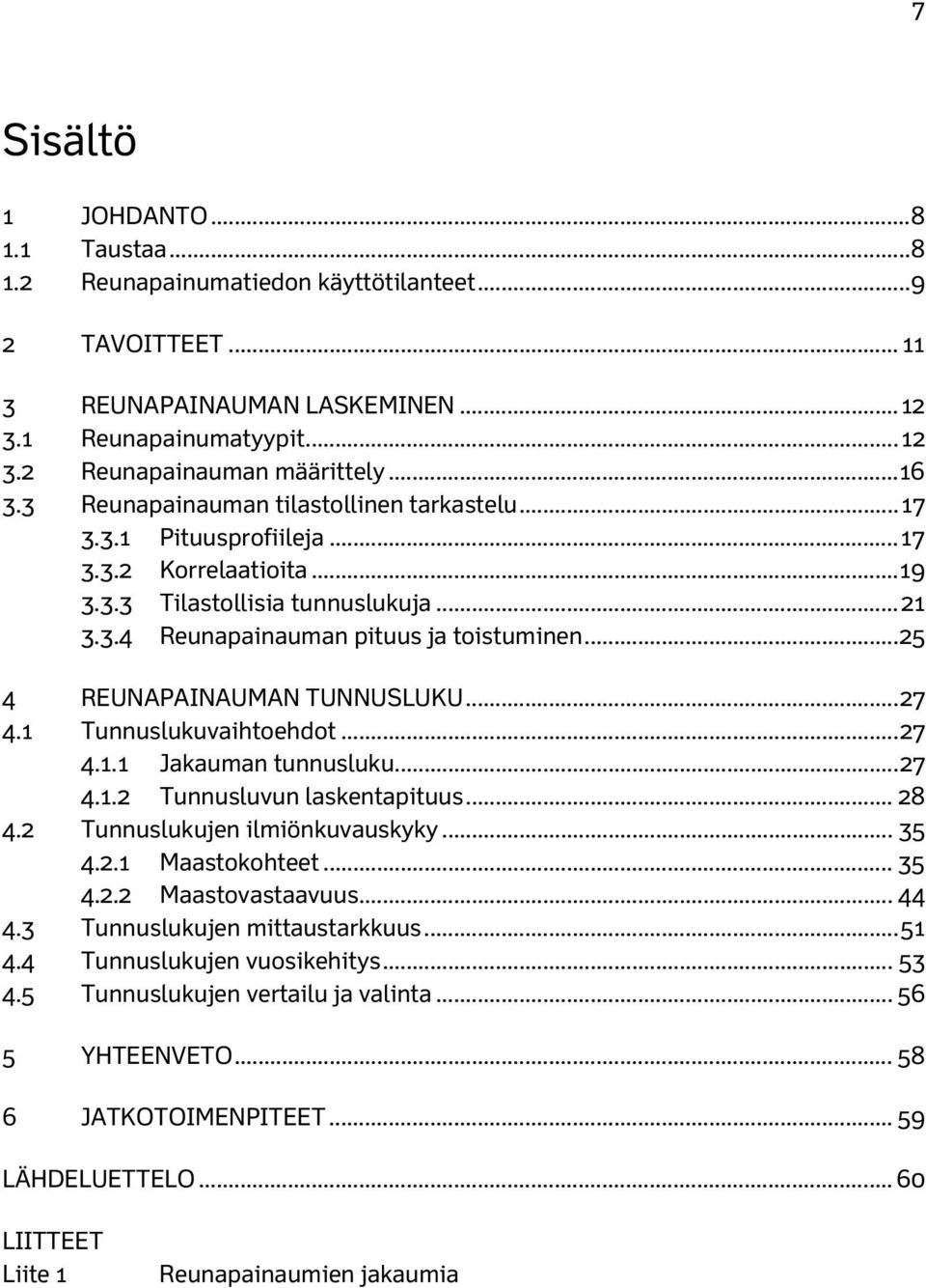 .. 25 4 REUNAPAINAUMAN TUNNUSLUKU... 27 4.1 Tunnuslukuvaihtoehdot... 27 4.1.1 Jakauman tunnusluku... 27 4.1.2 Tunnusluvun laskentapituus... 28 4.2 Tunnuslukujen ilmiönkuvauskyky... 35 4.2.1 Maastokohteet.