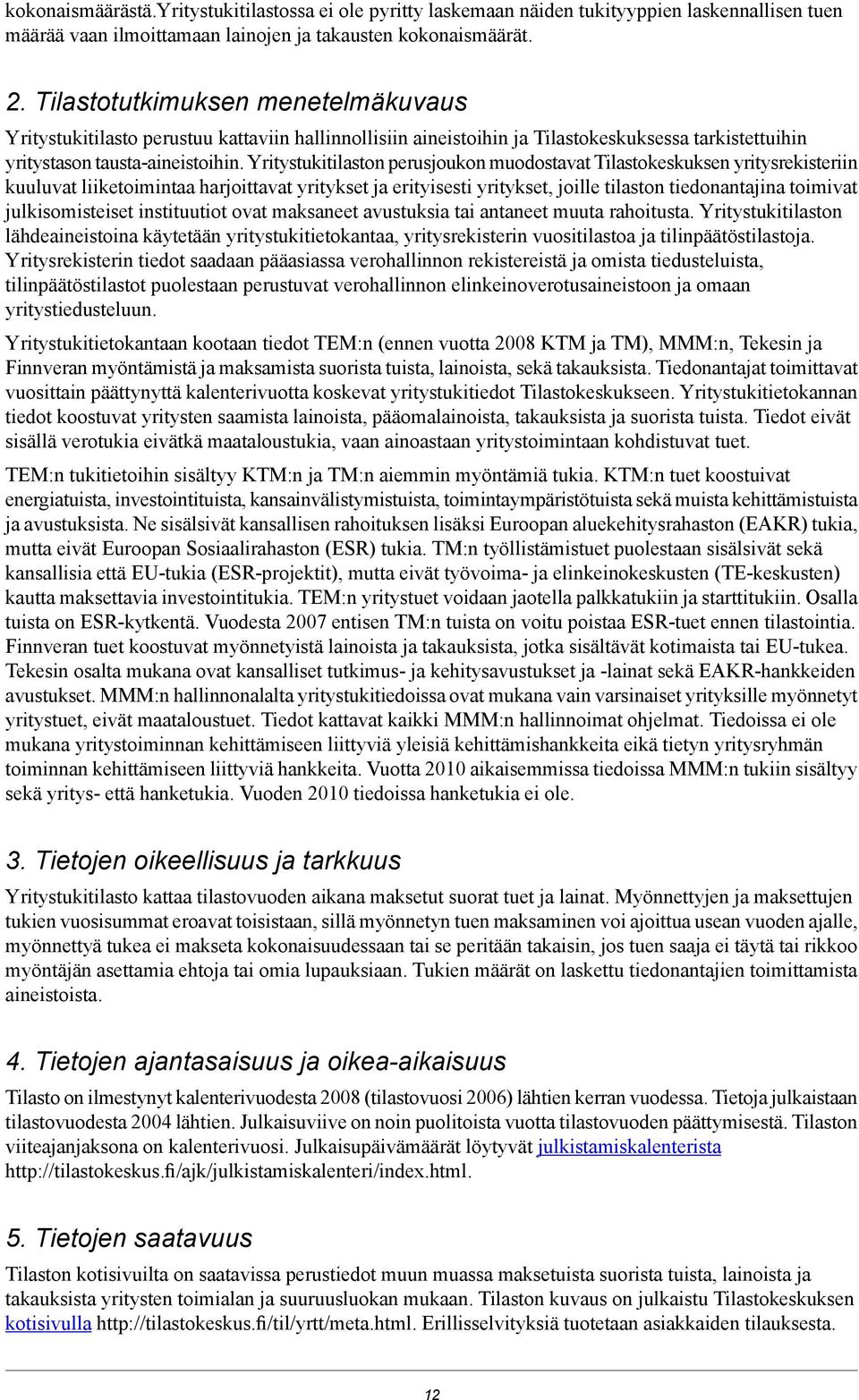 Yritystukitilaston perusjoukon muodostavat Tilastokeskuksen yritysrekisteriin kuuluvat liiketoimintaa harjoittavat yritykset ja erityisesti yritykset, joille tilaston tiedonantajina toimivat
