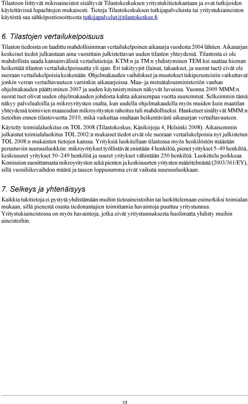 Tilastojen vertailukelpoisuus Tilaston tiedoista on laadittu mahdollisimman vertailukelpoinen aikasarja vuodesta 2004 lähtien.
