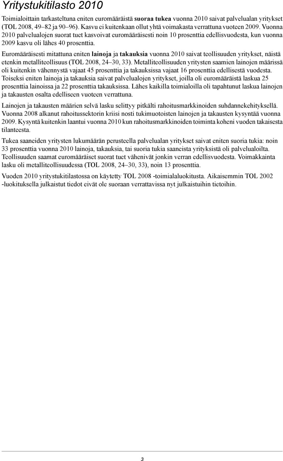 Vuonna 2010 palvelualojen suorat tuet kasvoivat euromääräisesti noin 10 prosenttia edellisvuodesta, kun vuonna 2009 kasvu oli lähes 40 prosenttia.