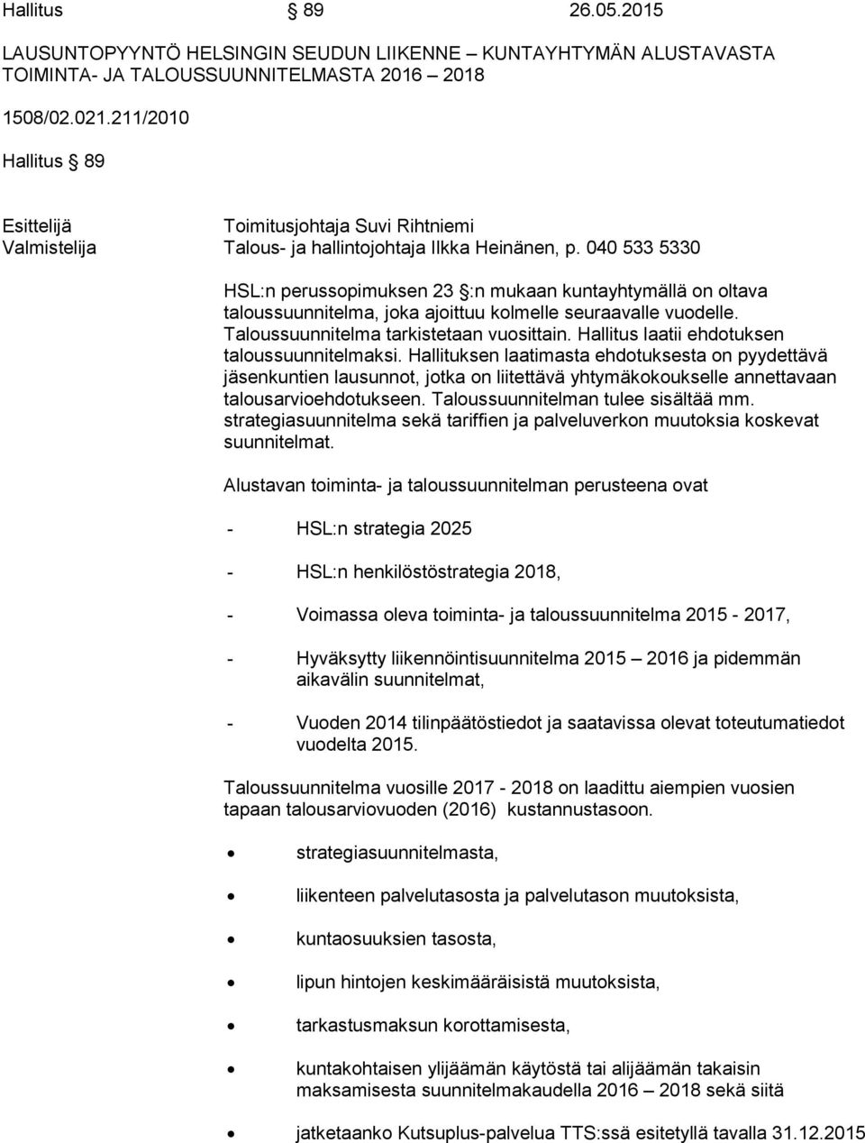 040 533 5330 HSL:n perussopimuksen 23 :n mukaan kuntayhtymällä on oltava taloussuunnitelma, joka ajoittuu kolmelle seuraavalle vuodelle. Taloussuunnitelma tarkistetaan vuosittain.