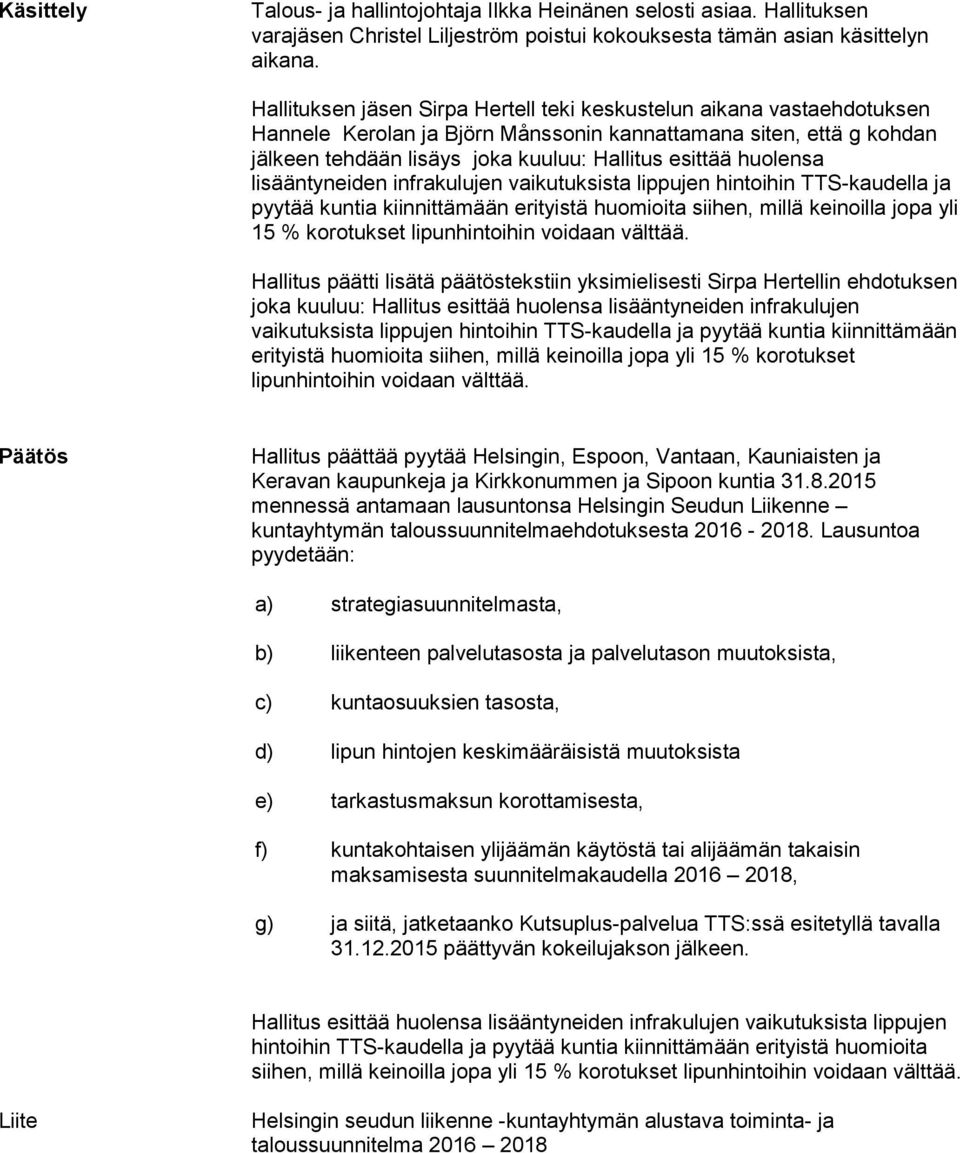 huolensa lisääntyneiden infrakulujen vaikutuksista lippujen hintoihin TTS-kaudella ja pyytää kuntia kiinnittämään erityistä huomioita siihen, millä keinoilla jopa yli 15 % korotukset lipunhintoihin